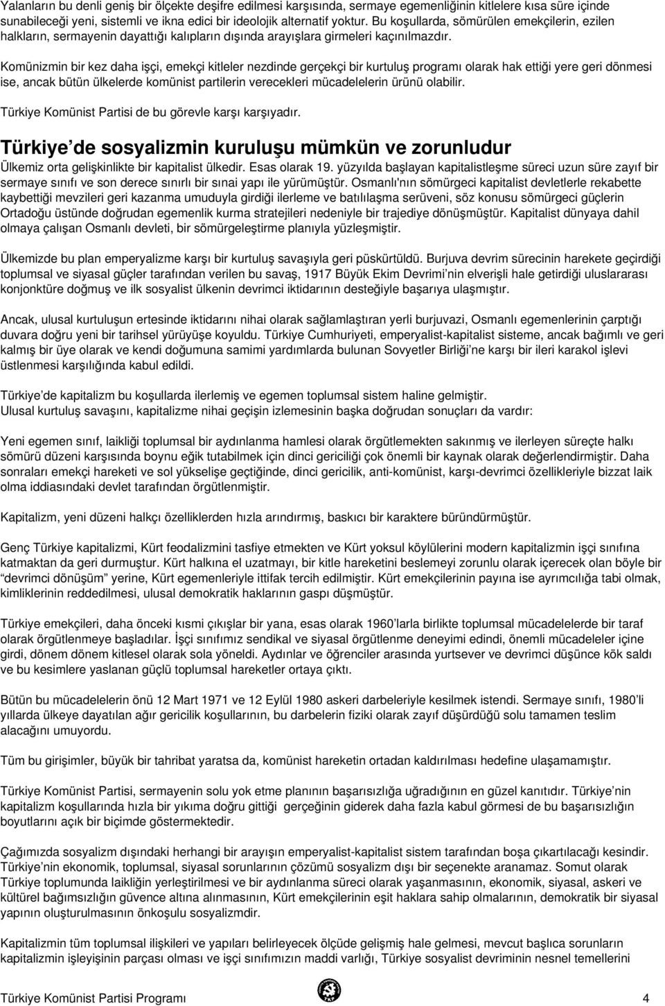 Komünizmin bir kez daha işçi, emekçi kitleler nezdinde gerçekçi bir kurtuluş programı olarak hak ettiği yere geri dönmesi ise, ancak bütün ülkelerde komünist partilerin verecekleri mücadelelerin