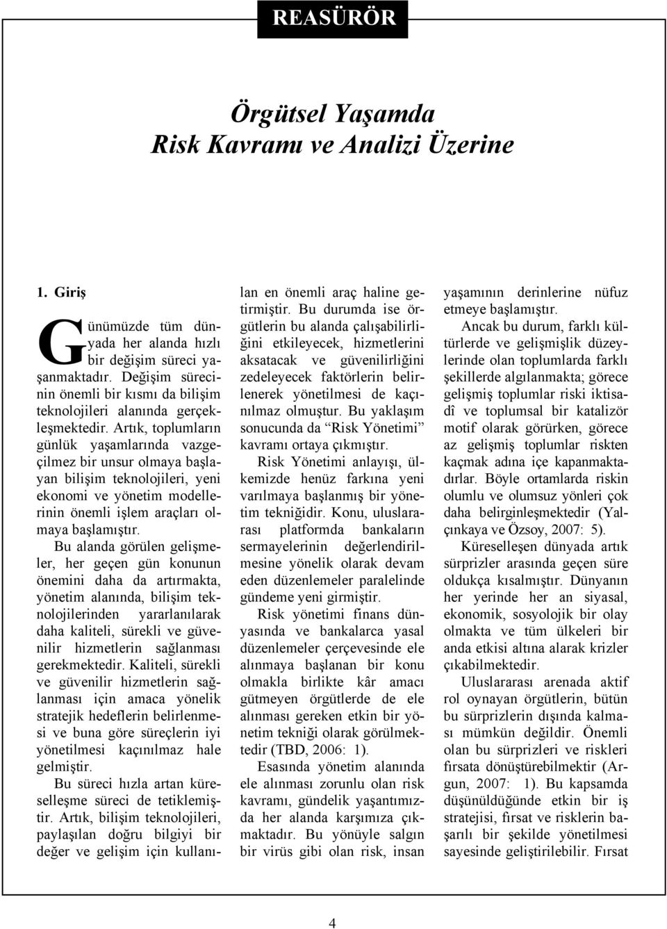 Artık, toplumların günlük yaşamlarında vazgeçilmez bir unsur olmaya başlayan bilişim teknolojileri, yeni ekonomi ve yönetim modellerinin önemli işlem araçları olmaya başlamıştır.