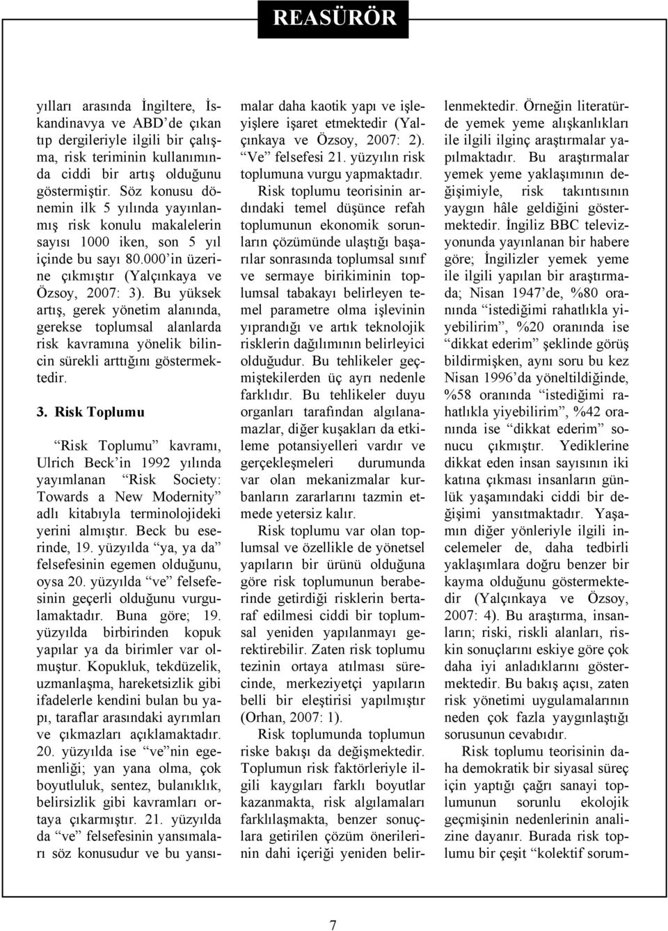 Bu yüksek artış, gerek yönetim alanında, gerekse toplumsal alanlarda risk kavramına yönelik bilincin sürekli arttığını göstermektedir. 3.