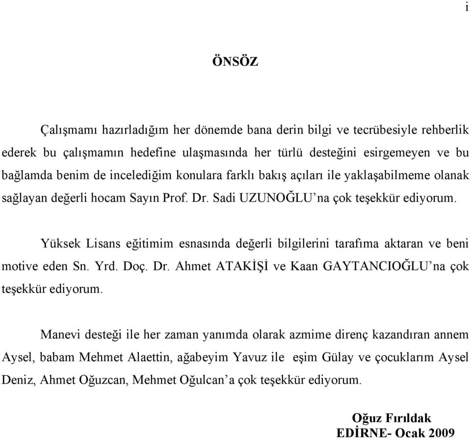 Yüksek Lisans eğitimim esnasında değerli bilgilerini tarafıma aktaran ve beni motive eden Sn. Yrd. Doç. Dr. Ahmet ATAKİŞİ ve Kaan GAYTANCIOĞLU na çok teşekkür ediyorum.