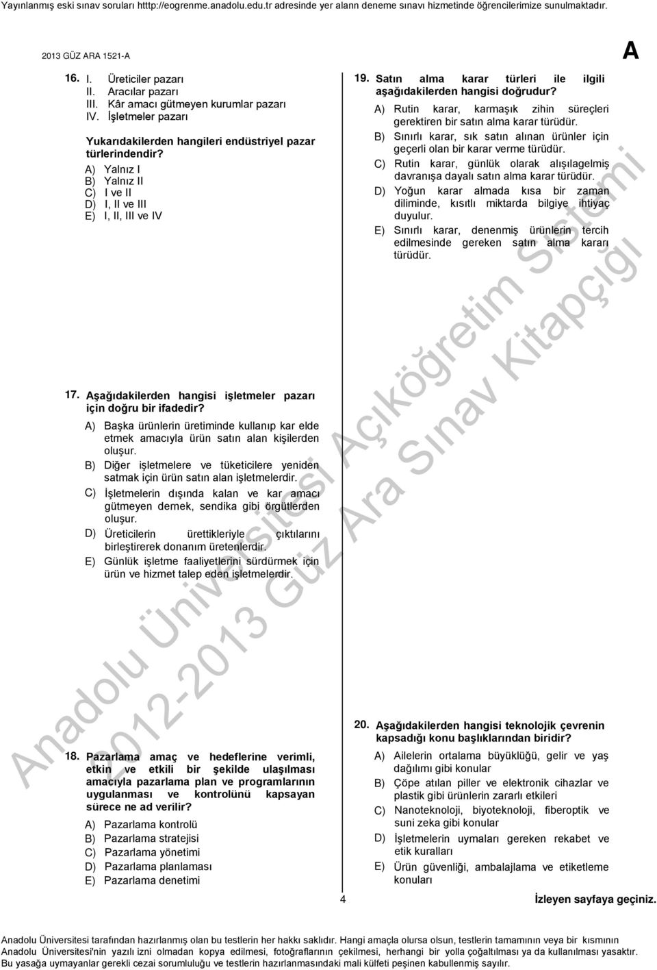 A) Başka ürünlerin üretiminde kullanıp kar elde etmek amacıyla ürün satın alan kişilerden oluşur. B) Diğer işletmelere ve tüketicilere yeniden satmak için ürün satın alan işletmelerdir.