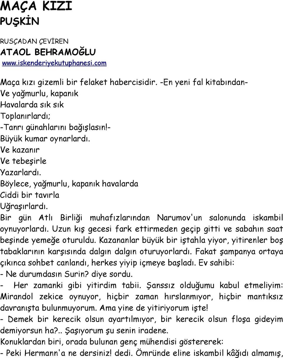 Böylece, yağmurlu, kapanık havalarda Ciddi bir tavırla Uğraşırlardı. Bir gün Atlı Birliği muhafızlarından Narumov'un salonunda iskambil oynuyorlardı.