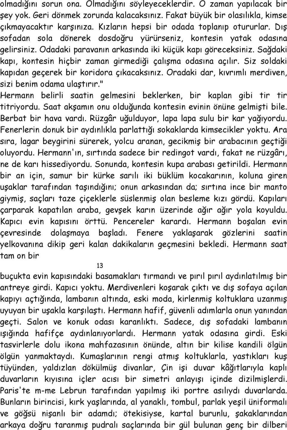 Sağdaki kapı, kontesin hiçbir zaman girmediği çalışma odasına açılır. Siz soldaki kapıdan geçerek bir koridora çıkacaksınız. Oradaki dar, kıvrımlı merdiven, sizi benim odama ulaştırır.