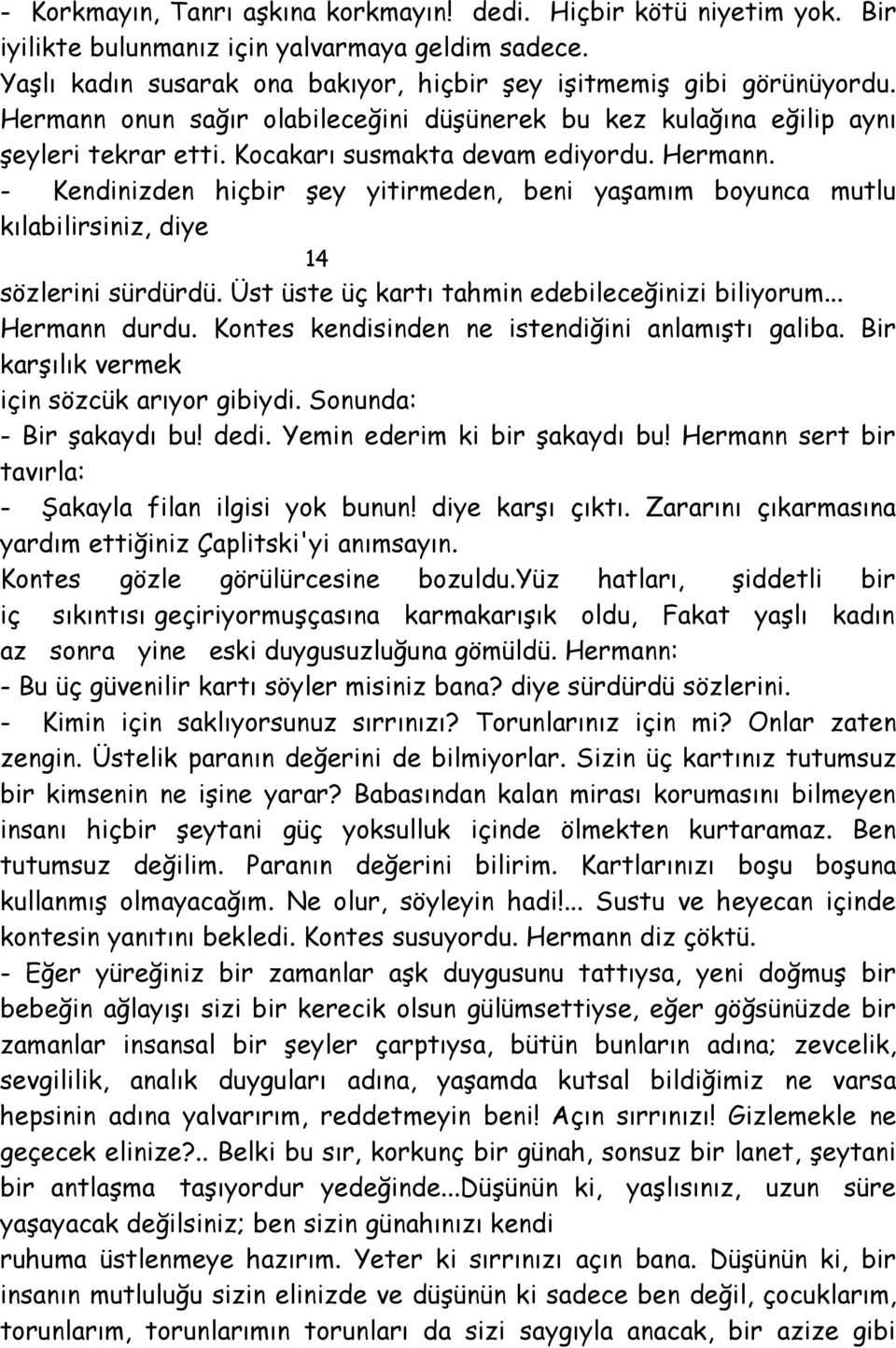 - Kendinizden hiçbir şey yitirmeden, beni yaşamım boyunca mutlu kılabilirsiniz, diye 14 sözlerini sürdürdü. Üst üste üç kartı tahmin edebileceğinizi biliyorum... Hermann durdu.