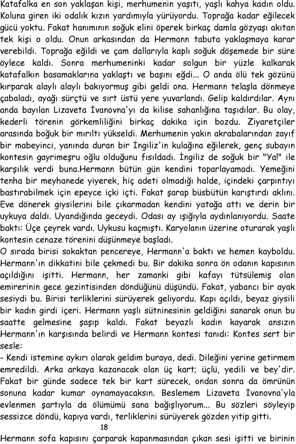 Toprağa eğildi ve çam dallarıyla kaplı soğuk döşemede bir süre öylece kaldı. Sonra merhumeninki kadar solgun bir yüzle kalkarak katafalkın basamaklarına yaklaştı ve başını eğdi.