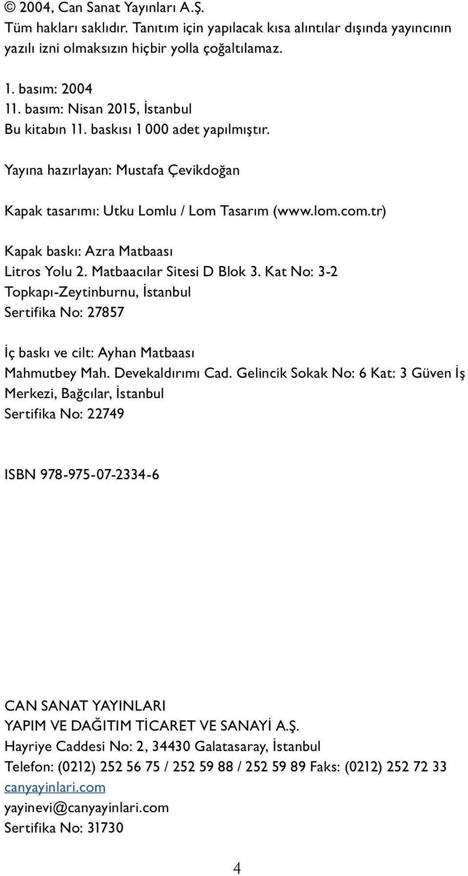 tr) Kapak baskı: Azra Matbaası Litros Yolu 2. Matbaacılar Sitesi D Blok 3. Kat No: 3-2 Topkapı-Zeytinburnu, İstanbul Sertifika No: 27857 İç baskı ve cilt: Ayhan Matbaası Mahmutbey Mah.