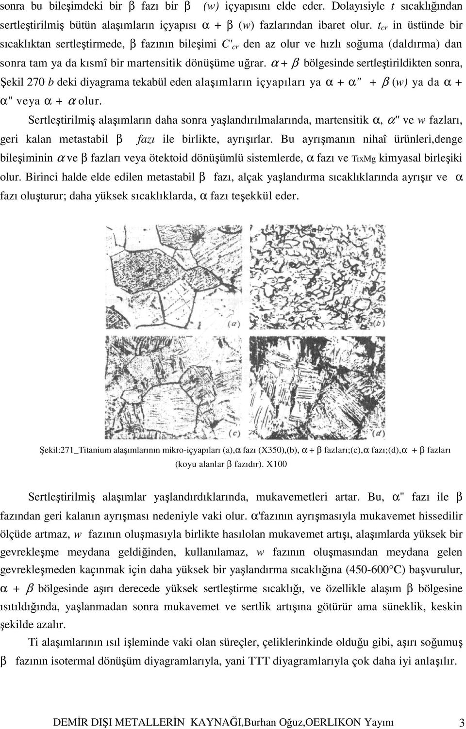 α + β bölgesinde sertleştirildikten sonra, Şekil 270 b deki diyagrama tekabül eden alaşımların içyapıları ya α + α" + β (w) ya da α + α" veya α + α olur.