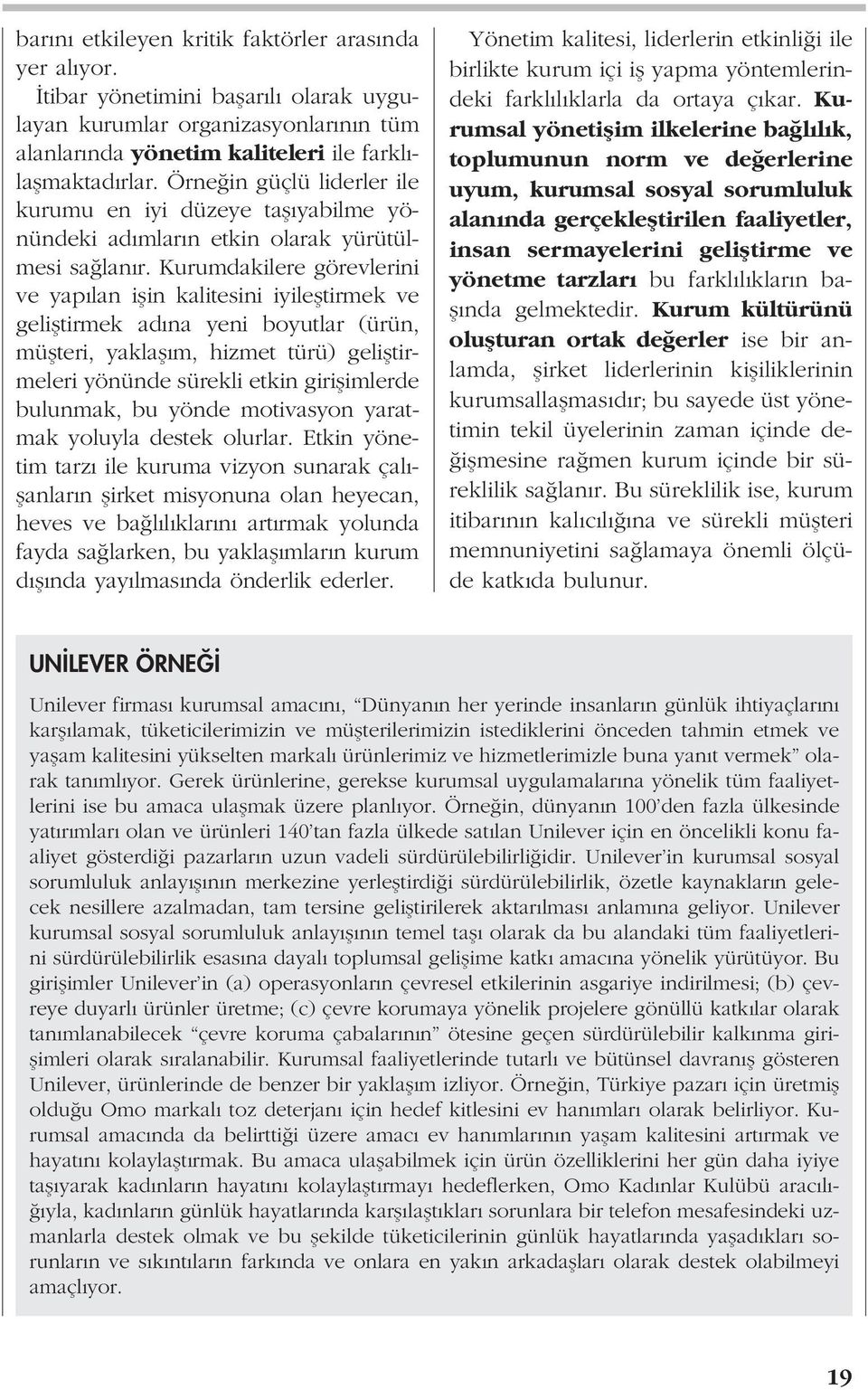 Kurumdakilere görevlerini ve yap lan iflin kalitesini iyilefltirmek ve gelifltirmek ad na yeni boyutlar (ürün, müflteri, yaklafl m, hizmet türü) gelifltirmeleri yönünde sürekli etkin giriflimlerde