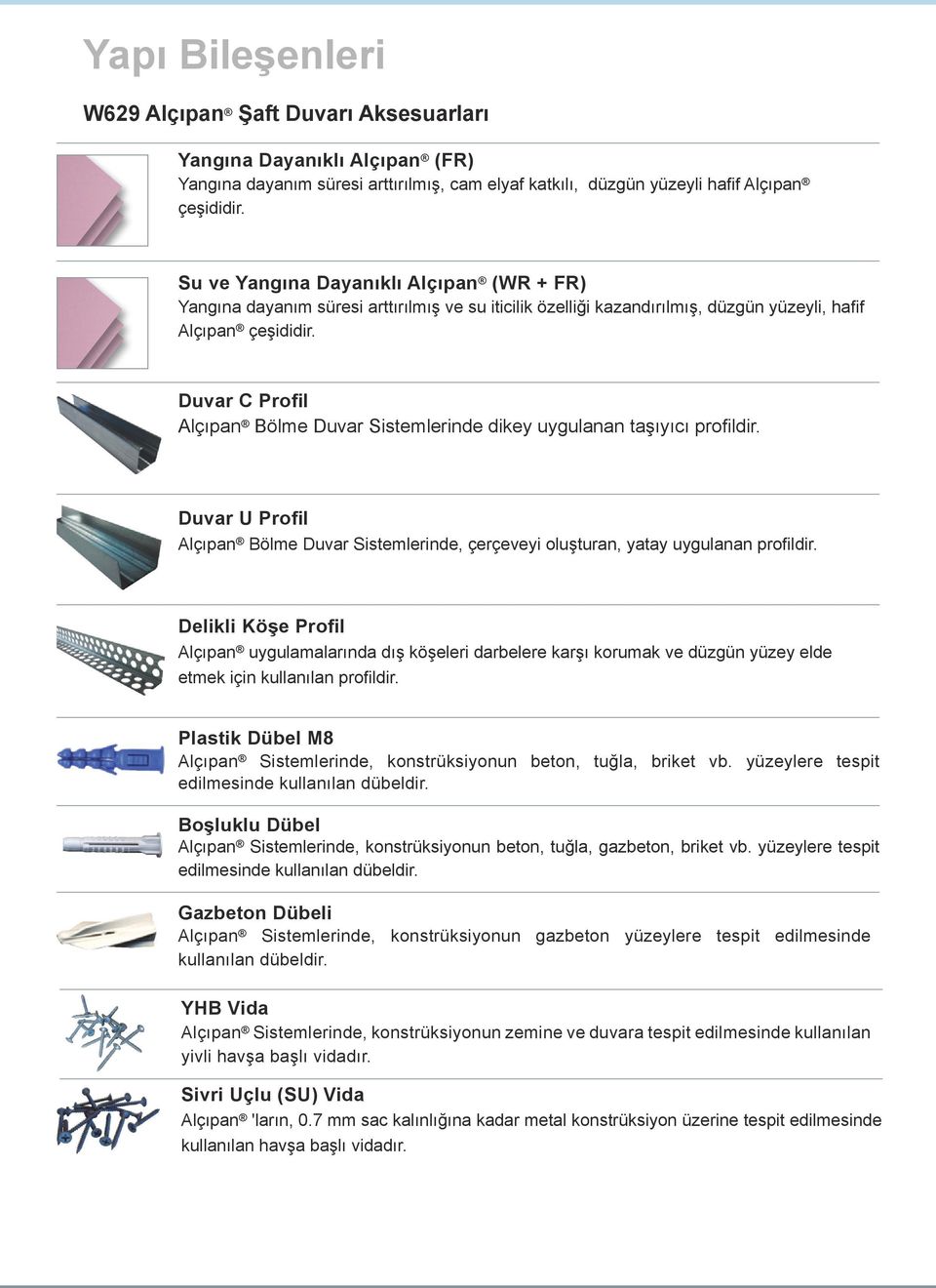 Duvr C Profil Alçıpn Böle Duvr Sistelerinde dikey uygulnn tşıyıcı profildir. Duvr U Profil Alçıpn Böle Duvr Sistelerinde, çerçeveyi oluşturn, yty uygulnn profildir.