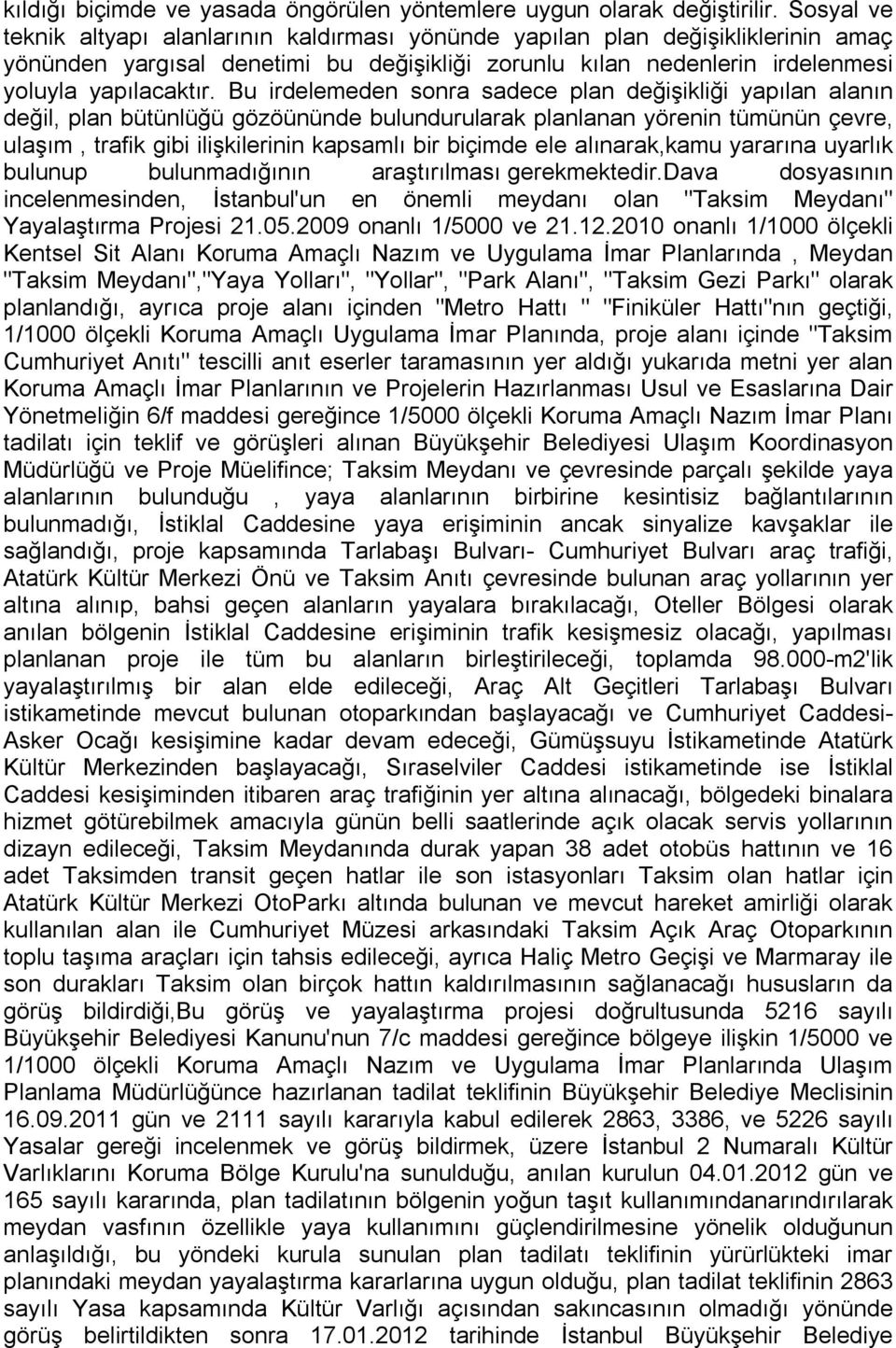 Bu irdelemeden sonra sadece plan değişikliği yapılan alanın değil, plan bütünlüğü gözöününde bulundurularak planlanan yörenin tümünün çevre, ulaşım, trafik gibi ilişkilerinin kapsamlı bir biçimde ele