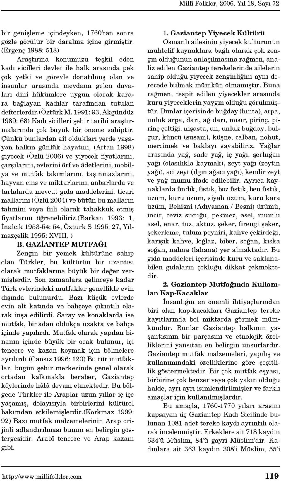 olarak karara bağlayan kadılar tarafından tutulan defterlerdir.(öztürk M. 1991: 93, Akgündüz 1989: 68) Kadı sicilleri şehir tarihi araştırmalarında çok büyük bir öneme sahiptir.