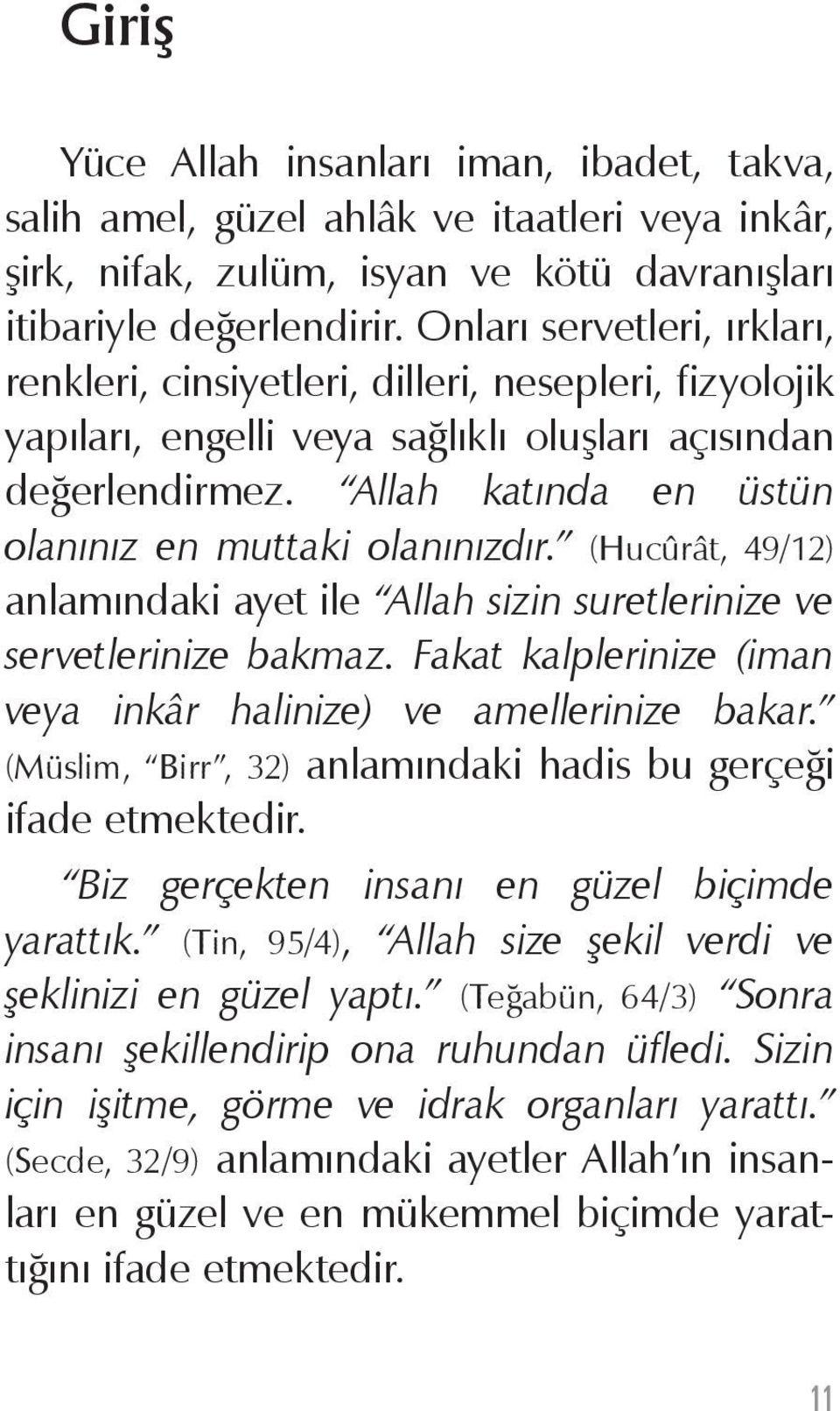 Allah katında en üstün olanınız en muttaki olanınızdır. (Hucûrât, 49/12) anlamındaki ayet ile Allah sizin suretlerinize ve servetlerinize bakmaz.