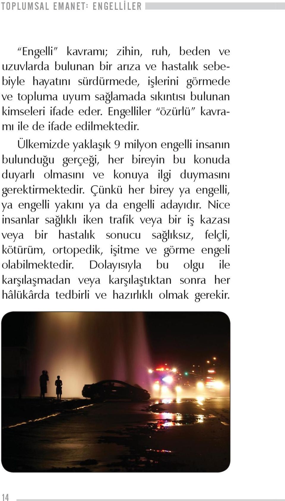 Ülkemizde yaklaşık 9 milyon engelli insanın bulunduğu gerçeği, her bireyin bu konuda duyarlı olmasını ve konuya ilgi duymasını gerektirmektedir.