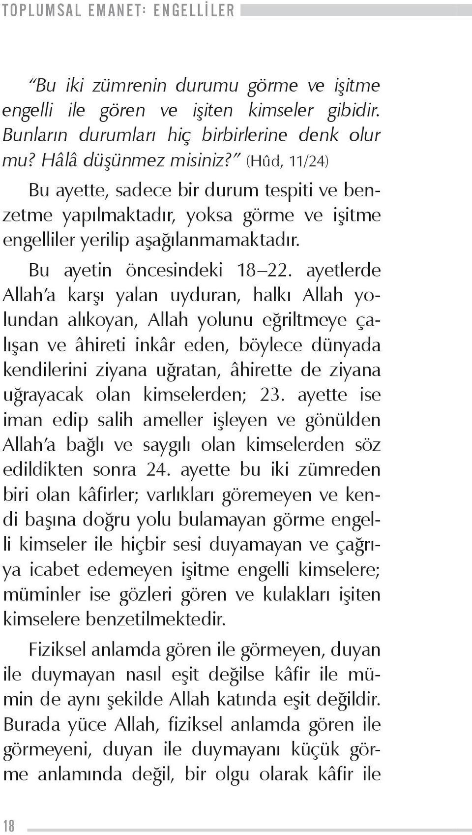 ayetlerde Allah a karşı yalan uyduran, halkı Allah yolundan alıkoyan, Allah yolunu eğriltmeye çalışan ve âhireti inkâr eden, böylece dünyada kendilerini ziyana uğratan, âhirette de ziyana uğrayacak