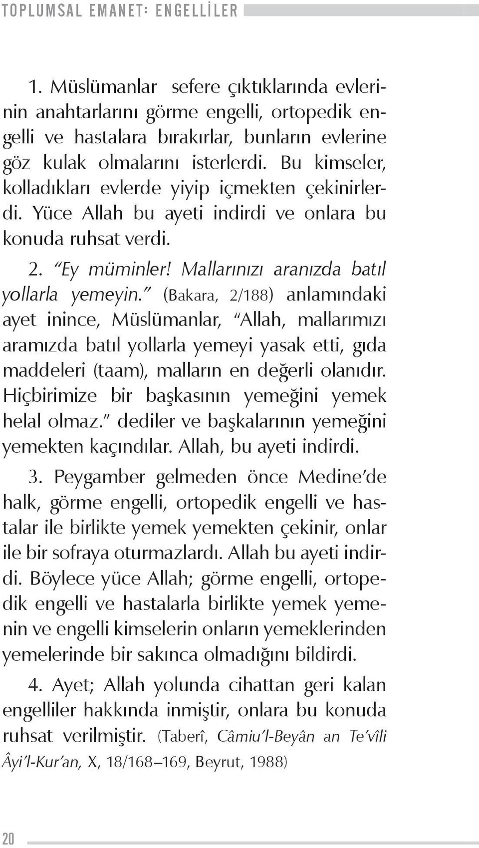 (Bakara, 2/188) anlamındaki ayet inince, Müslümanlar, Allah, mallarımızı aramızda batıl yollarla yemeyi yasak etti, gıda maddeleri (taam), malların en değerli olanıdır.