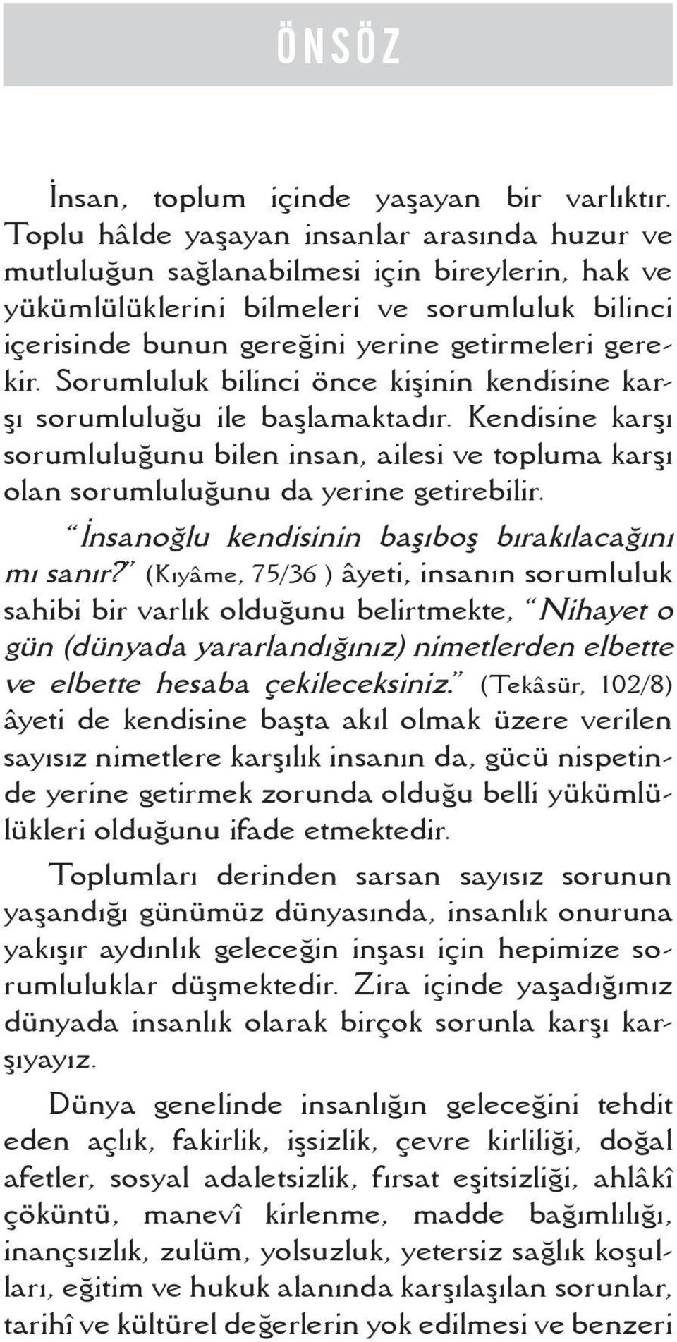 Sorumluluk bilinci önce kişinin kendisine karşı sorumluluğu ile başlamaktadır. Kendisine karşı sorumluluğunu bilen insan, ailesi ve topluma karşı olan sorumluluğunu da yerine getirebilir.