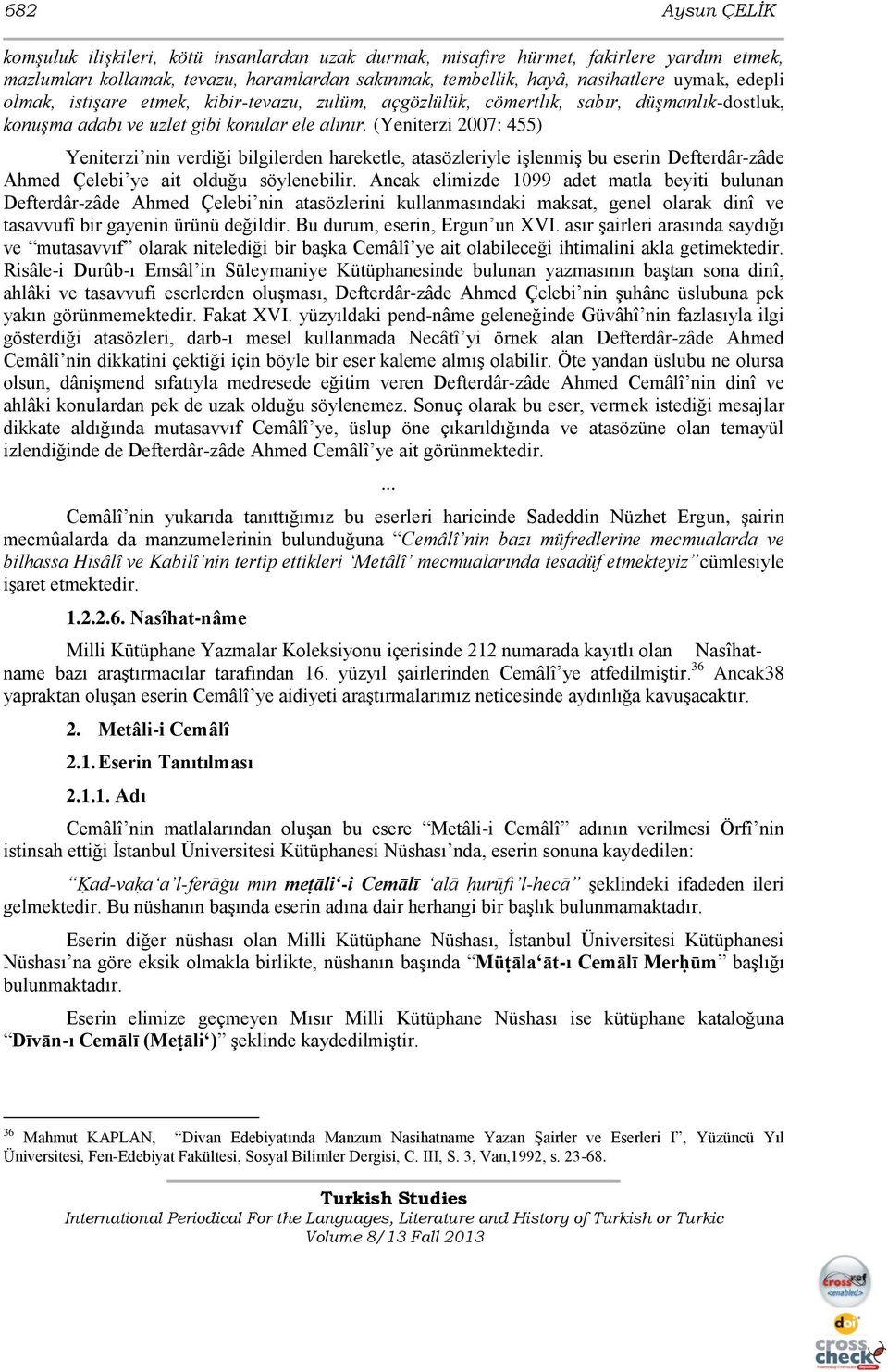 (Yeniterzi 2007: 455) Yeniterzi nin verdiği bilgilerden hareketle, atasözleriyle iģlenmiģ bu eserin Defterdâr-zâde Ahmed Çelebi ye ait olduğu söylenebilir.