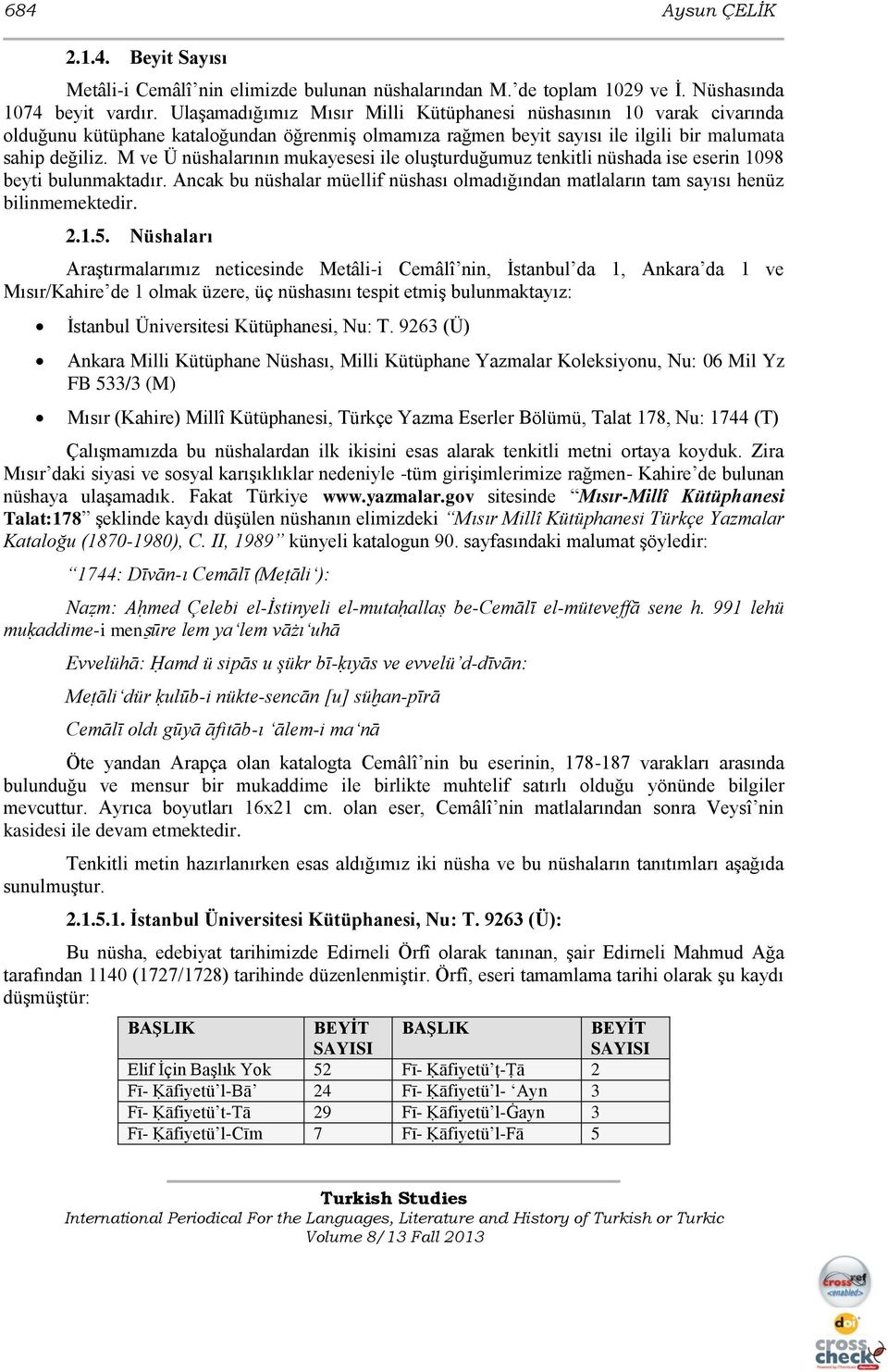 M ve Ü nüshalarının mukayesesi ile oluģturduğumuz tenkitli nüshada ise eserin 1098 beyti bulunmaktadır. Ancak bu nüshalar müellif nüshası olmadığından matlaların tam sayısı henüz bilinmemektedir. 2.1.5.