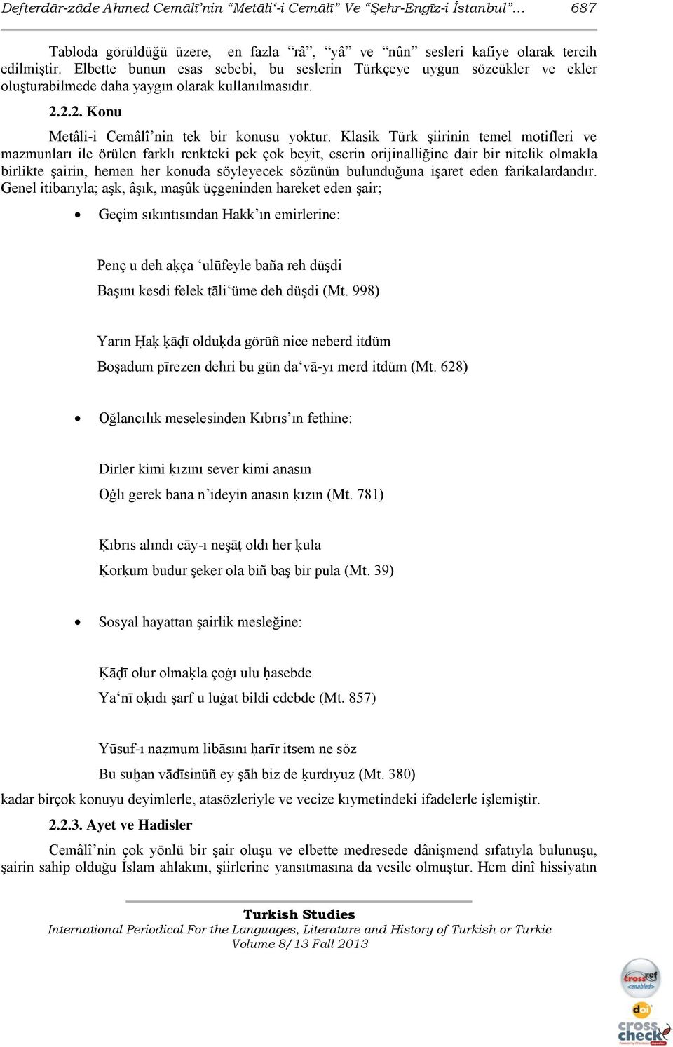 Klasik Türk Ģiirinin temel motifleri ve mazmunları ile örülen farklı renkteki pek çok beyit, eserin orijinalliğine dair bir nitelik olmakla birlikte Ģairin, hemen her konuda söyleyecek sözünün