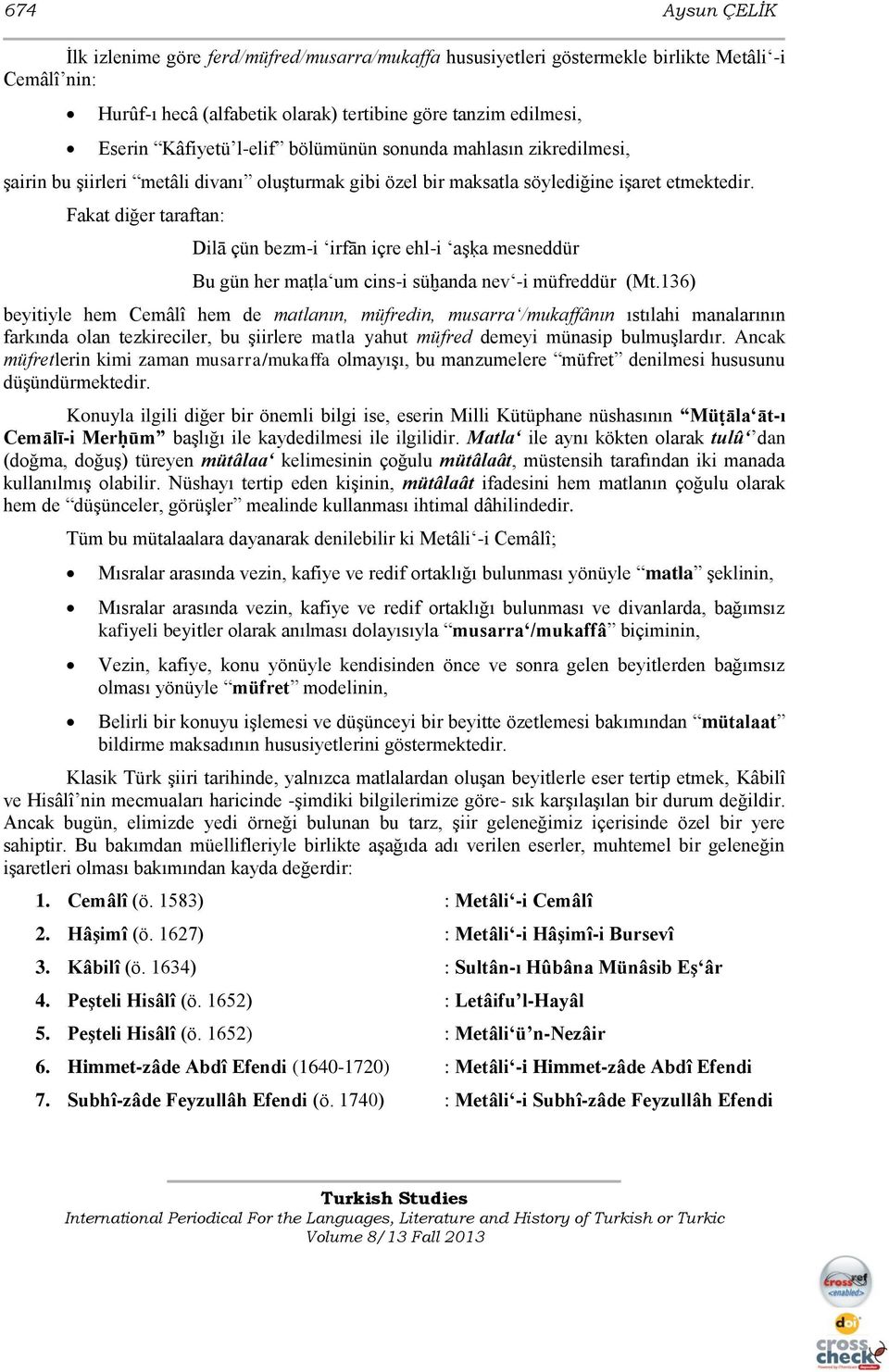 Fakat diğer taraftan: Dilā çün bezm-i irfān içre ehl-i aģḳa mesneddür Bu gün her maṭla um cins-i süḫanda nev -i müfreddür (Mt.