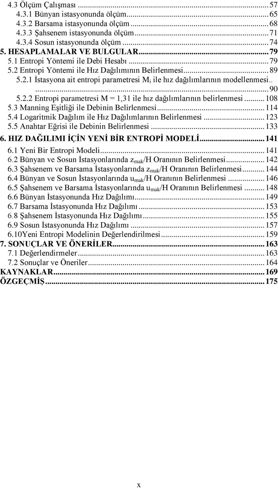 .... 90 5.2.2 Entropi parametresi M = 1,31 ile hız dağılımlarının belirlenmesi... 108 5.3 Manning Eşitliği ile Debinin Belirlenmesi... 114 5.4 Logaritmik Dağılım ile Hız Dağılımlarının Belirlenmesi.