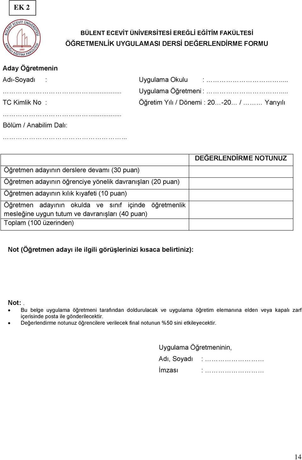 .. Öğretim Yılı / Dönemi : 20-20 / Yarıyılı Öğretmen adayının derslere devamı (30 puan) Öğretmen adayının öğrenciye yönelik davranışları (20 puan) Öğretmen adayının kılık kıyafeti (10 puan) Öğretmen