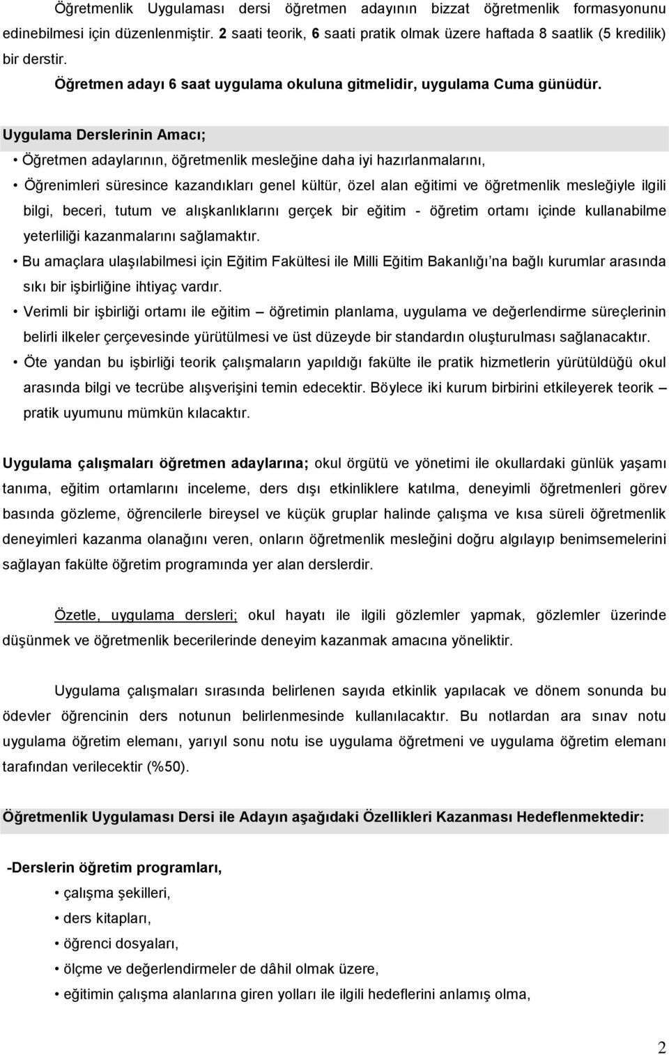 Uygulama Derslerinin Amacı; Öğretmen adaylarının, öğretmenlik mesleğine daha iyi hazırlanmalarını, Öğrenimleri süresince kazandıkları genel kültür, özel alan eğitimi ve öğretmenlik mesleğiyle ilgili