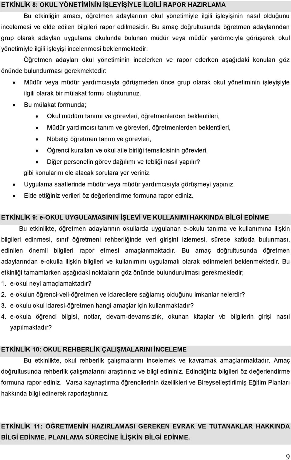 Bu amaç doğrultusunda öğretmen adaylarından grup olarak adayları uygulama okulunda bulunan müdür veya müdür yardımcıyla görüşerek okul yönetimiyle ilgili işleyişi incelenmesi beklenmektedir.