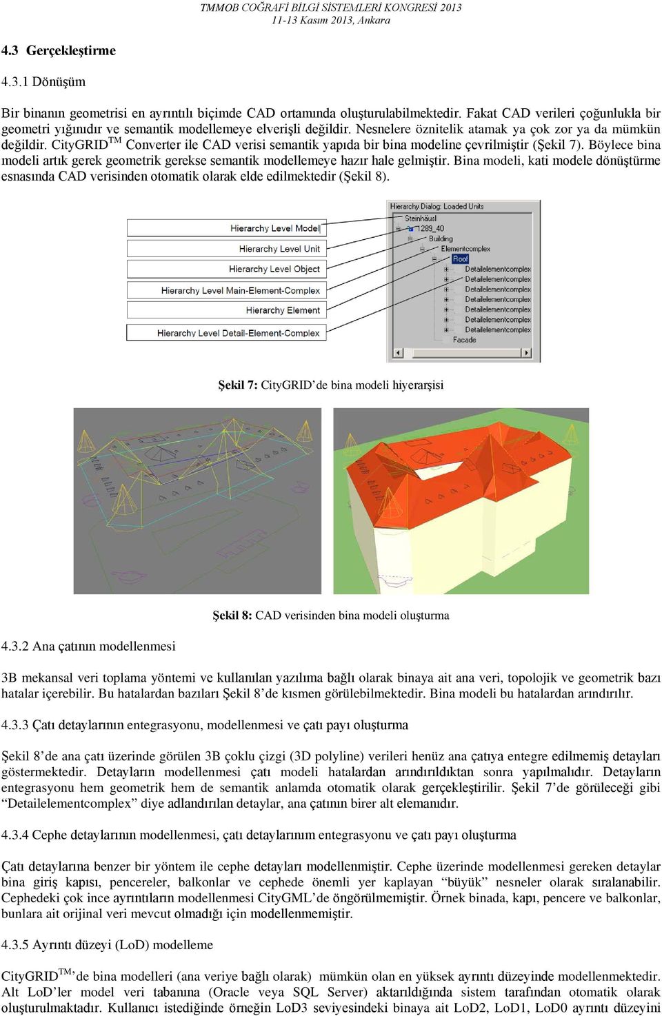 CityGRID TM Converter ile CAD verisi semantik yapıda bir bina modeline çevrilmiştir (Şekil 7). Böylece bina modeli artık gerek geometrik gerekse semantik modellemeye hazır hale gelmiştir.