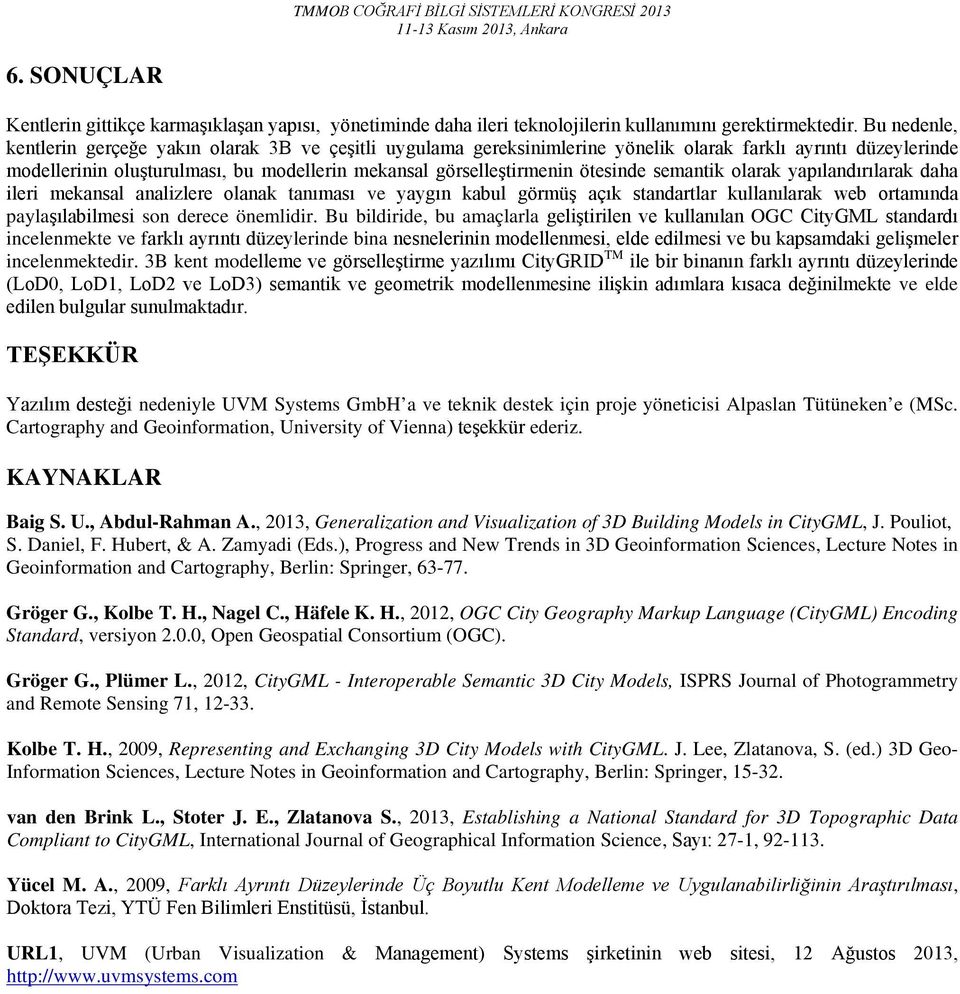 ötesinde semantik olarak yapılandırılarak daha ileri mekansal analizlere olanak tanıması ve yaygın kabul görmüş açık standartlar kullanılarak web ortamında paylaşılabilmesi son derece önemlidir.