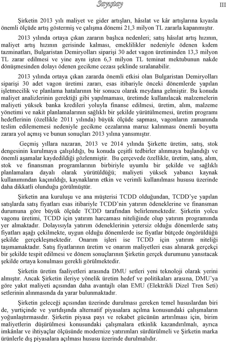 sipariģi 30 adet vagon üretiminden 13,3 milyon TL zarar edilmesi ve yine aynı iģten 6,3 milyon TL teminat mektubunun nakde dönüģmesinden dolayı ödenen gecikme cezası Ģeklinde sıralanabilir.