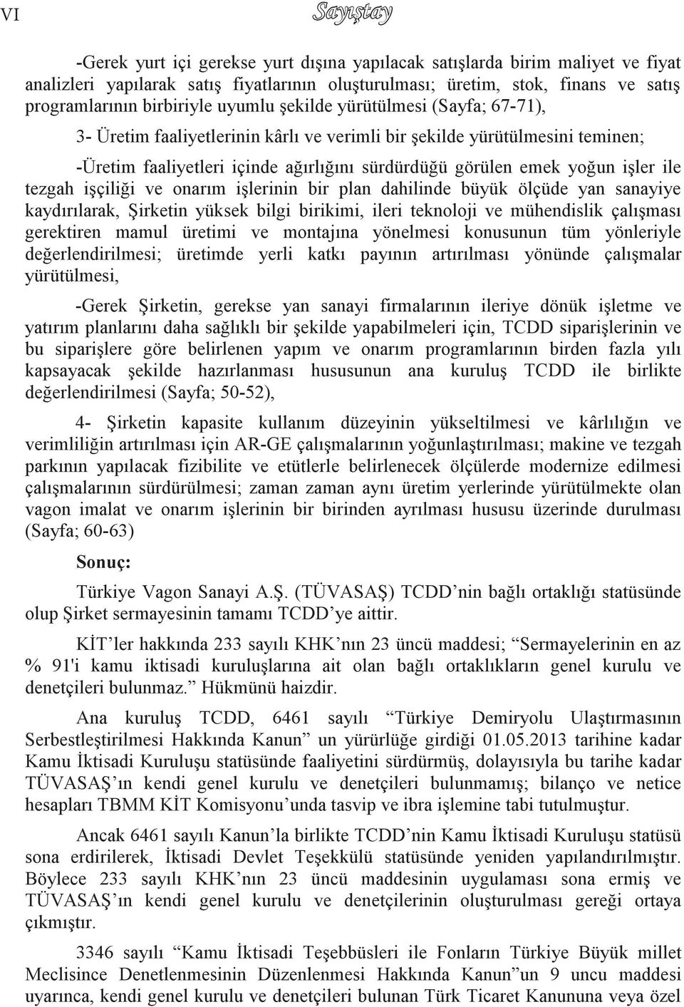 yoğun iģler ile tezgah iģçiliği ve onarım iģlerinin bir plan dahilinde büyük ölçüde yan sanayiye kaydırılarak, ġirketin yüksek bilgi birikimi, ileri teknoloji ve mühendislik çalıģması gerektiren