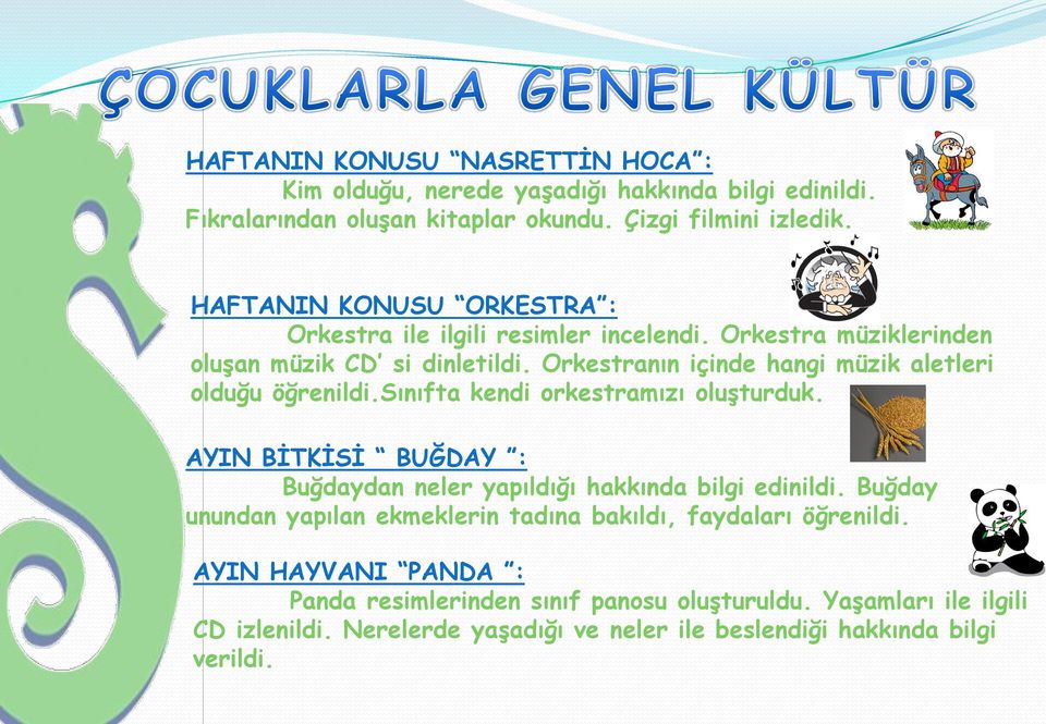 Orkestranın içinde hangi müzik aletleri olduğu öğrenildi.sınıfta kendi orkestramızı oluģturduk. AYIN BĠTKĠSĠ BUĞDAY : Buğdaydan neler yapıldığı hakkında bilgi edinildi.