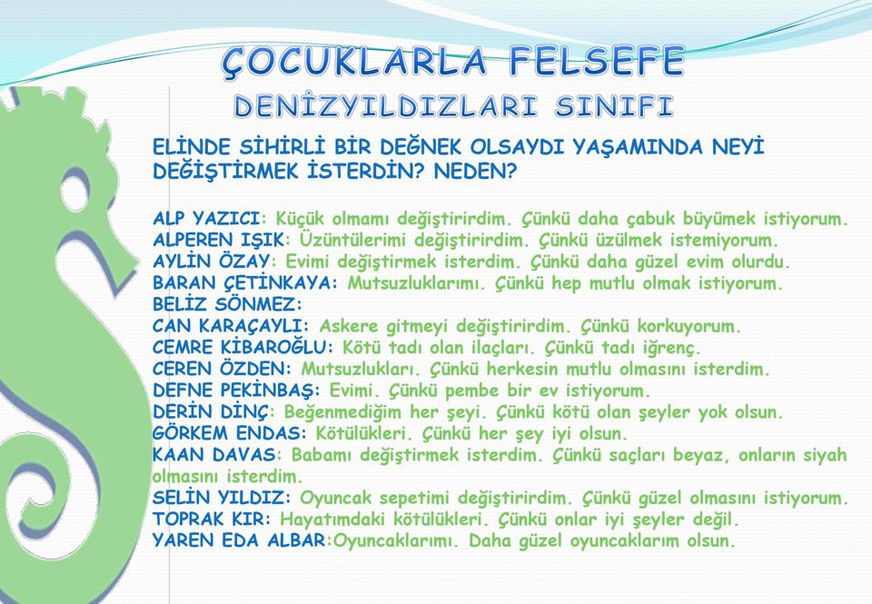 BELĠZ SÖNMEZ: CAN KARAÇAYLI: Askere gitmeyi değiģtirirdim. Çünkü korkuyorum. CEMRE KĠBAROĞLU: Kötü tadı olan ilaçları. Çünkü tadı iğrenç. CEREN ÖZDEN: Mutsuzlukları.