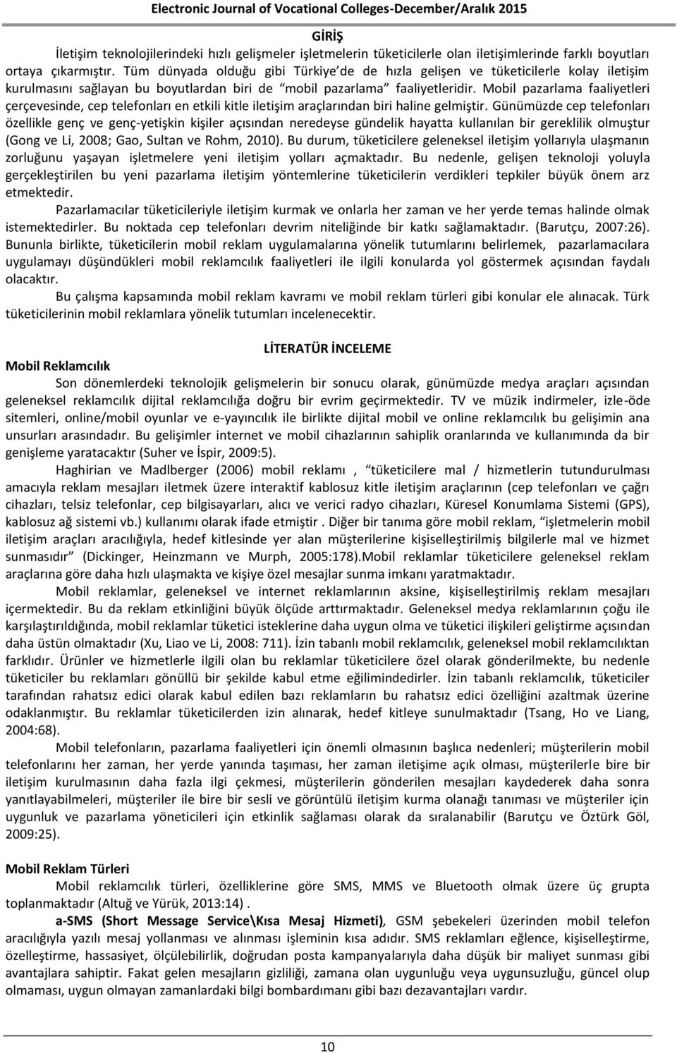 Mobil pazarlama faaliyetleri çerçevesinde, cep telefonları en etkili kitle iletişim araçlarından biri haline gelmiştir.