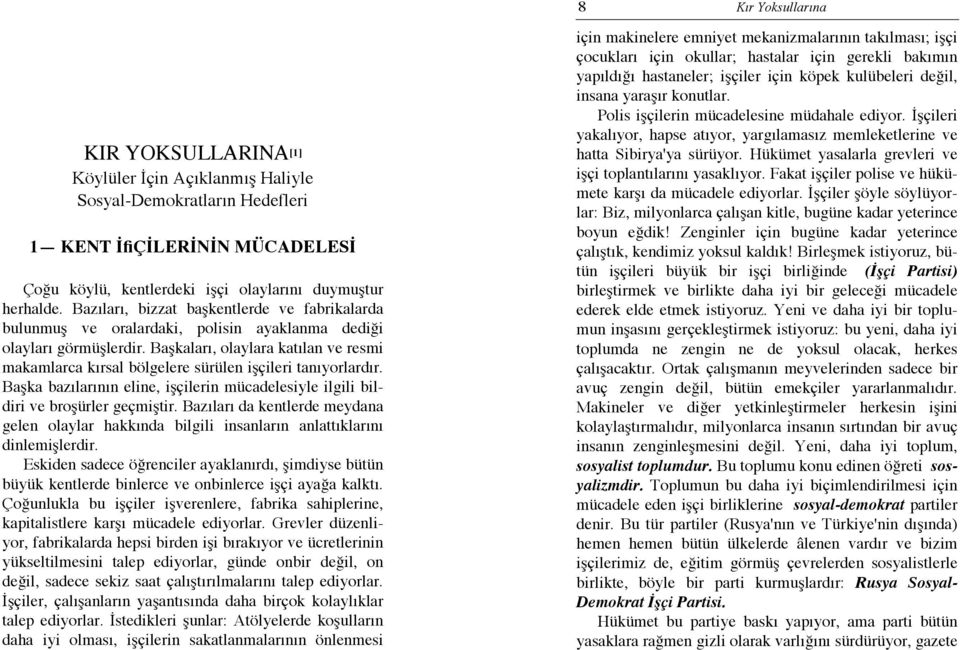 Başkaları, olaylara katılan ve resmi makamlarca kırsal bölgelere sürülen işçileri tanıyorlardır. Başka bazılarının eline, işçilerin mücadelesiyle ilgili bildiri ve broşürler geçmiştir.