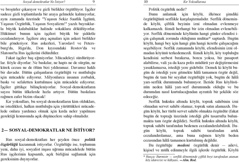 " yazılı bayraklarla büyük kalabalıklar halinde sokaklara dökülüyorlar. Hükümet bunun için işçileri büyük bir şiddetle cezalandırıyor. İşçilere ateş açmaları için askeri birlikler bile gönderiyor.