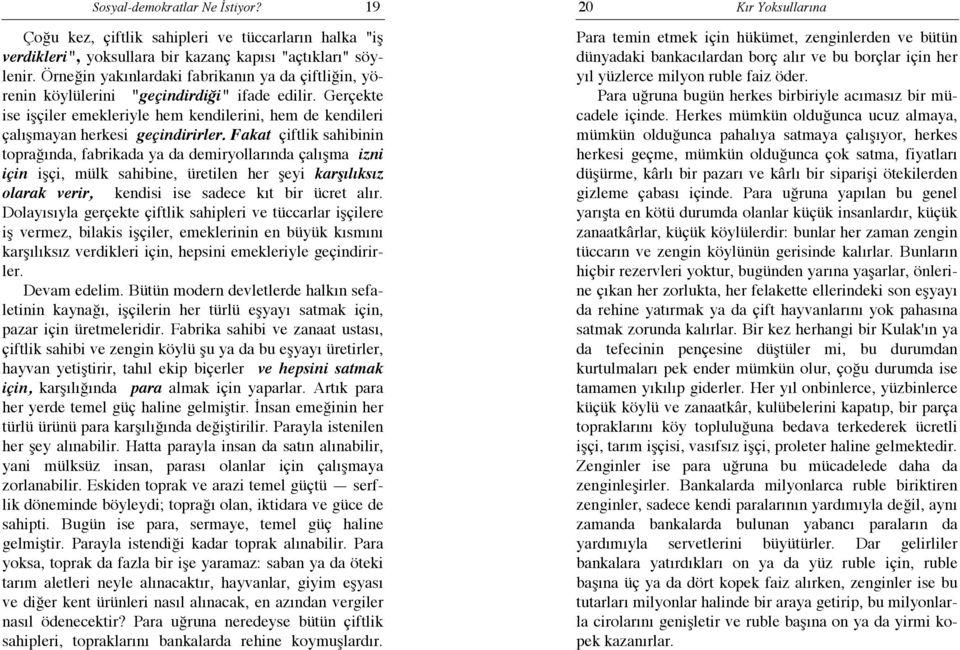 Fakat çiftlik sahibinin toprağında, fabrikada ya da demiryollarında çalışma izni için işçi, mülk sahibine, üretilen her şeyi karşılıksız olarak verir, kendisi ise sadece kıt bir ücret alır.