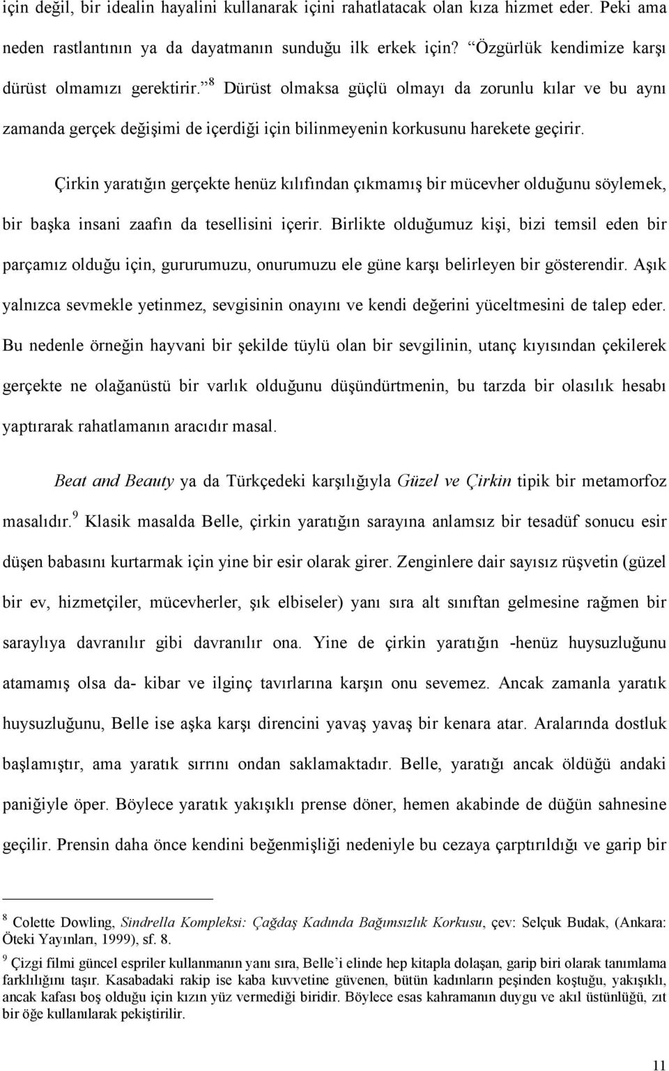 Çirkin yaratığın gerçekte henüz kılıfından çıkmamış bir mücevher olduğunu söylemek, bir başka insani zaafın da tesellisini içerir.