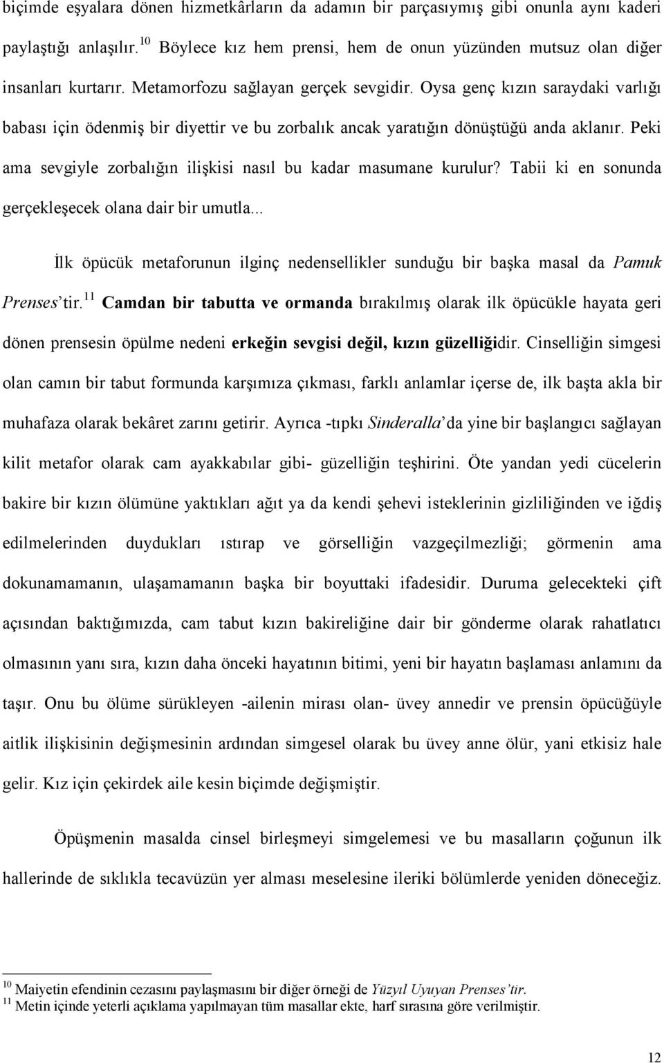 Peki ama sevgiyle zorbalığın ilişkisi nasıl bu kadar masumane kurulur? Tabii ki en sonunda gerçekleşecek olana dair bir umutla.