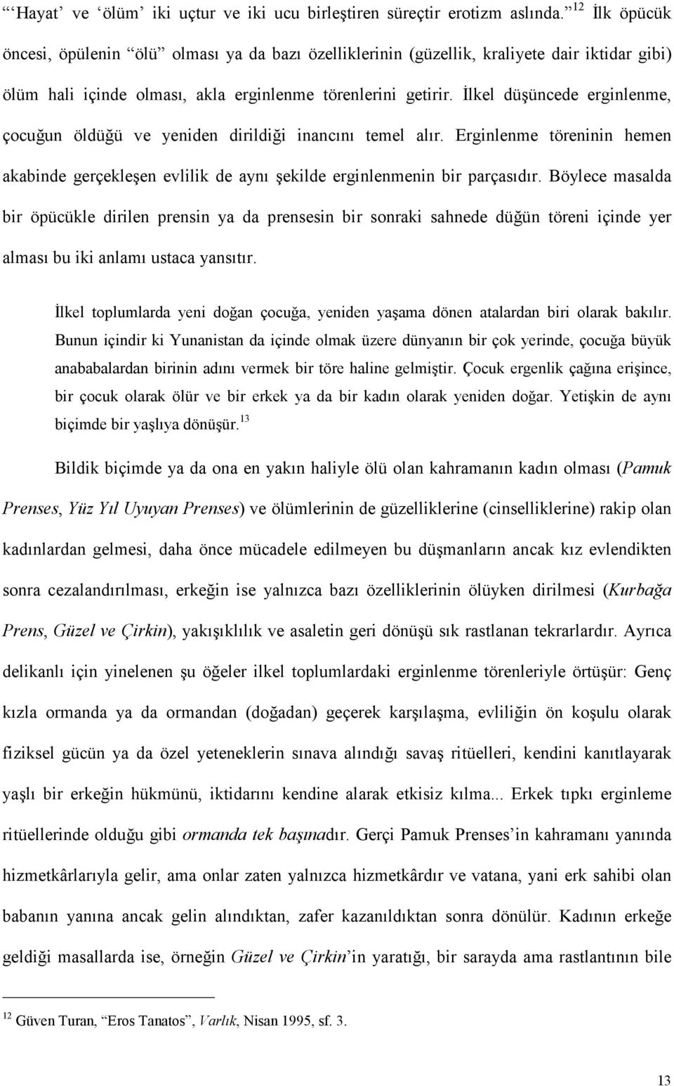 İlkel düşüncede erginlenme, çocuğun öldüğü ve yeniden dirildiği inancını temel alır. Erginlenme töreninin hemen akabinde gerçekleşen evlilik de aynı şekilde erginlenmenin bir parçasıdır.