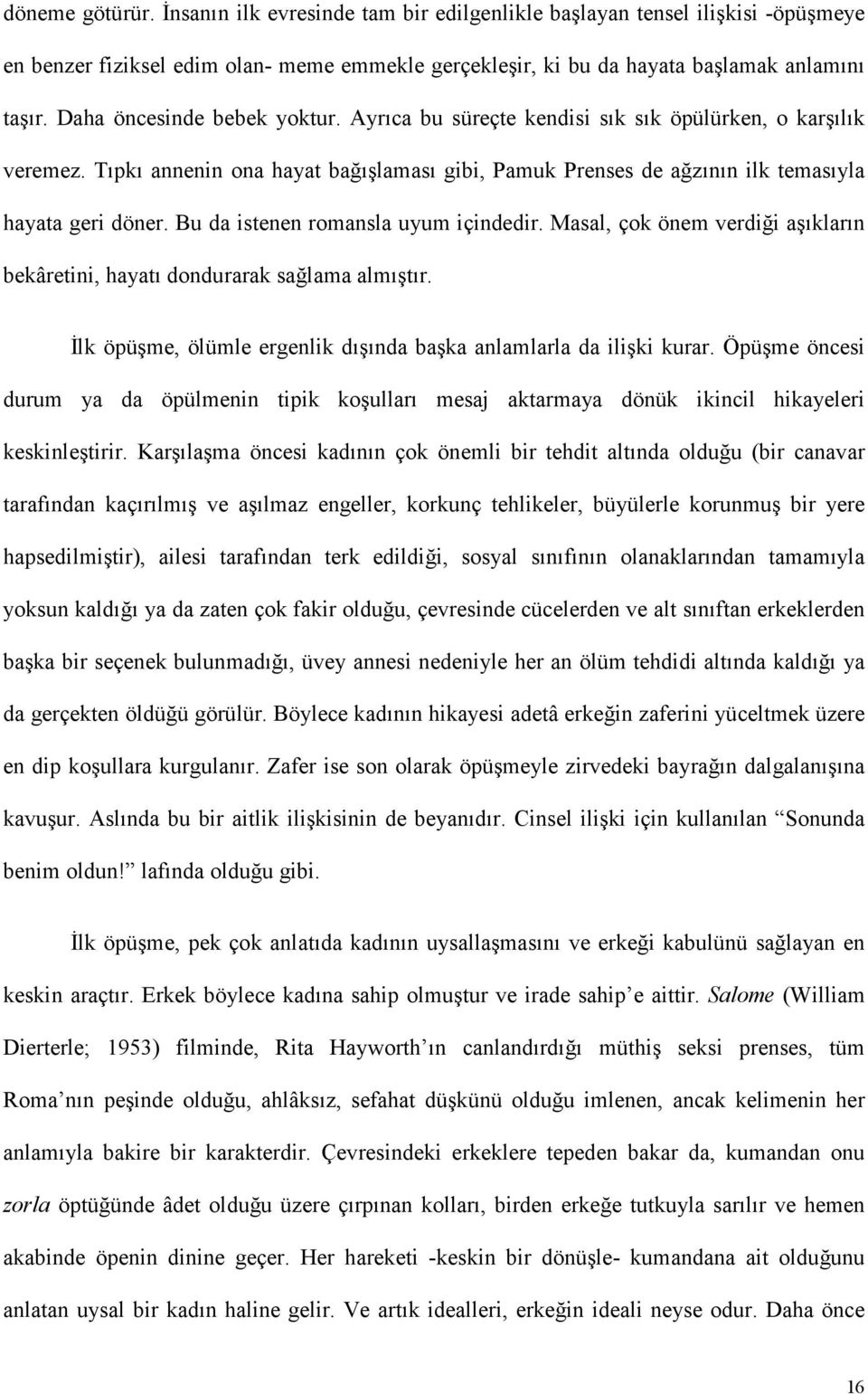 Bu da istenen romansla uyum içindedir. Masal, çok önem verdiği aşıkların bekâretini, hayatı dondurarak sağlama almıştır. İlk öpüşme, ölümle ergenlik dışında başka anlamlarla da ilişki kurar.