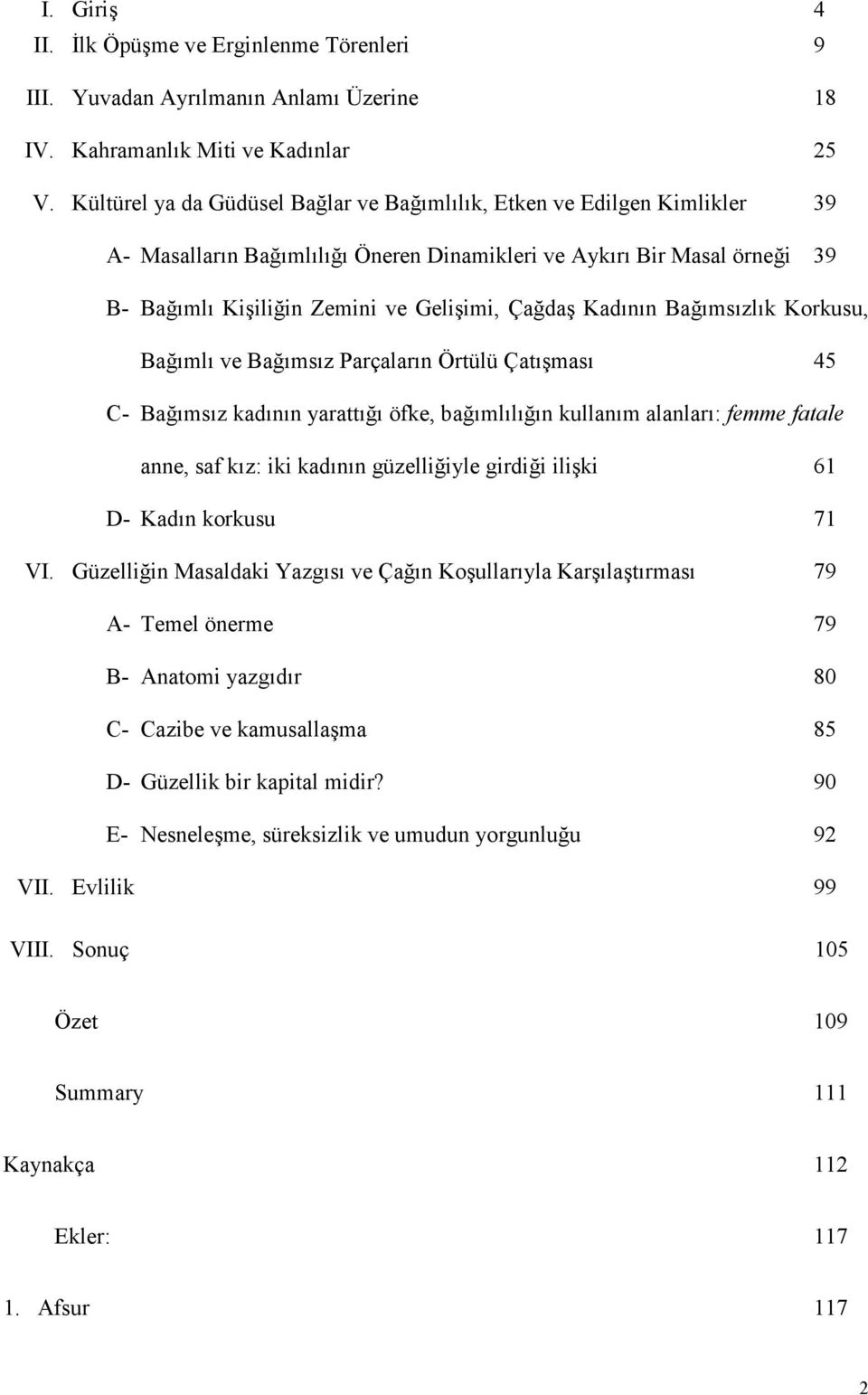 Kadının Bağımsızlık Korkusu, Bağımlı ve Bağımsız Parçaların Örtülü Çatışması 45 C- Bağımsız kadının yarattığı öfke, bağımlılığın kullanım alanları: femme fatale anne, saf kız: iki kadının