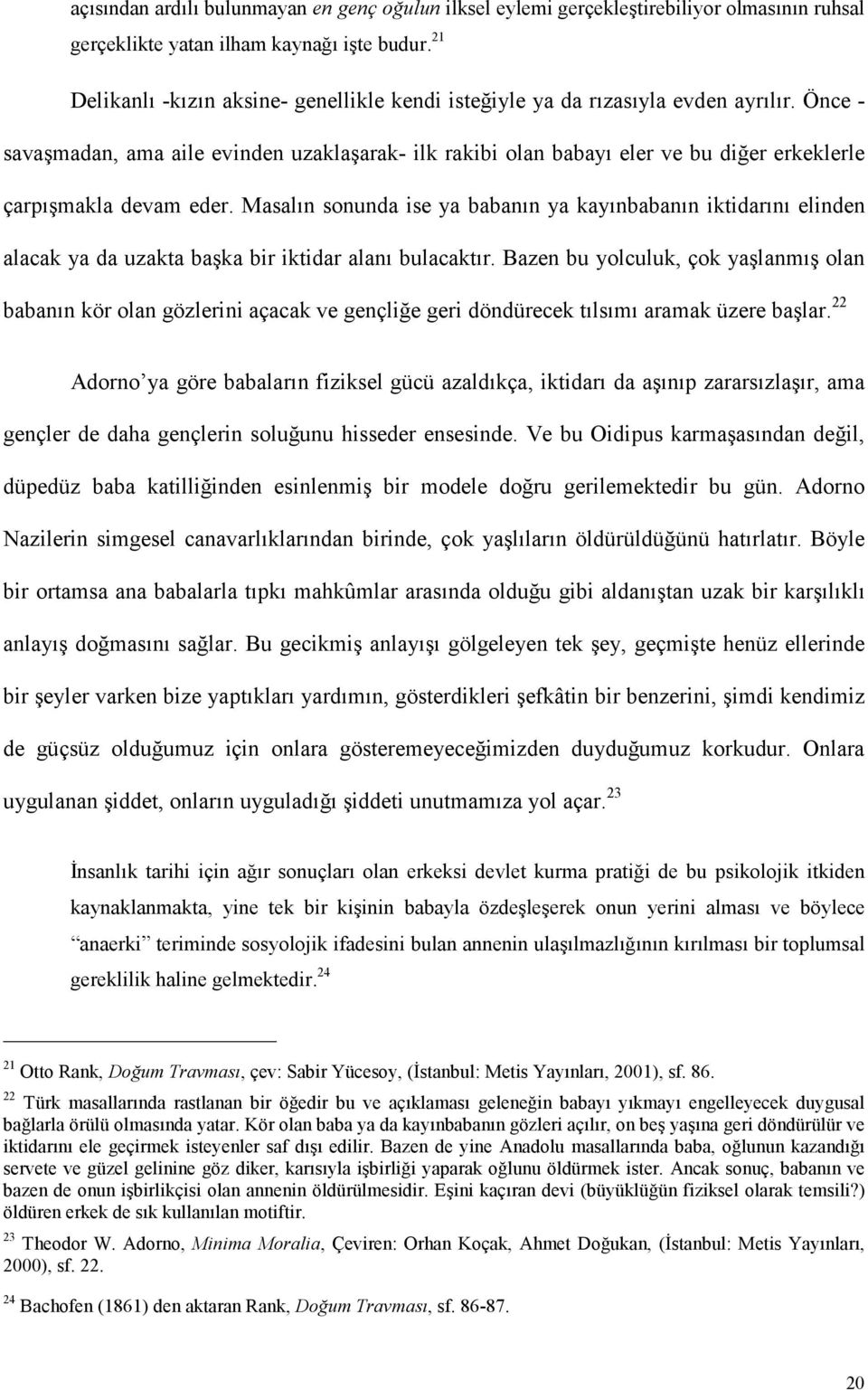 Önce - savaşmadan, ama aile evinden uzaklaşarak- ilk rakibi olan babayı eler ve bu diğer erkeklerle çarpışmakla devam eder.