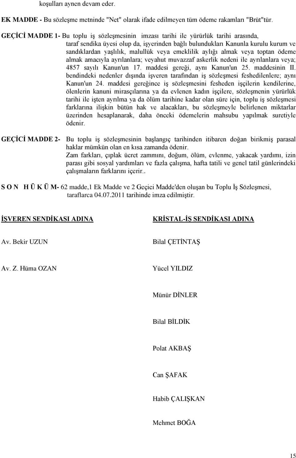 malullük veya emeklilik aylığı almak veya toptan ödeme almak amacıyla ayrılanlara; veyahut muvazzaf askerlik nedeni ile ayrılanlara veya; 4857 sayılı Kanun'un 17. maddesi gereği, aynı Kanun'un 25.