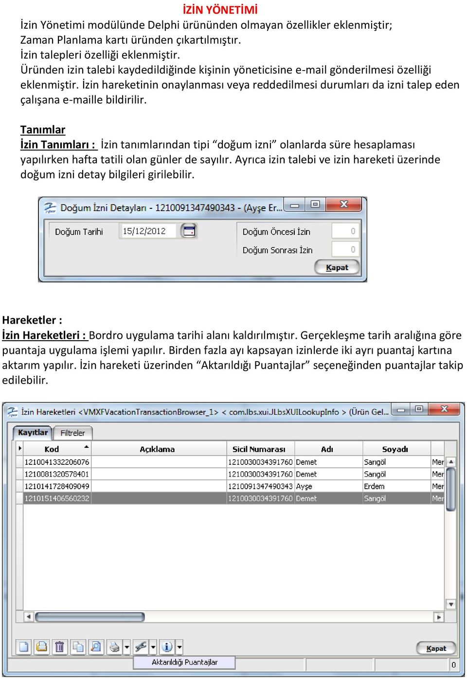 İzin hareketinin onaylanması veya reddedilmesi durumları da izni talep eden çalışana e-maille bildirilir.