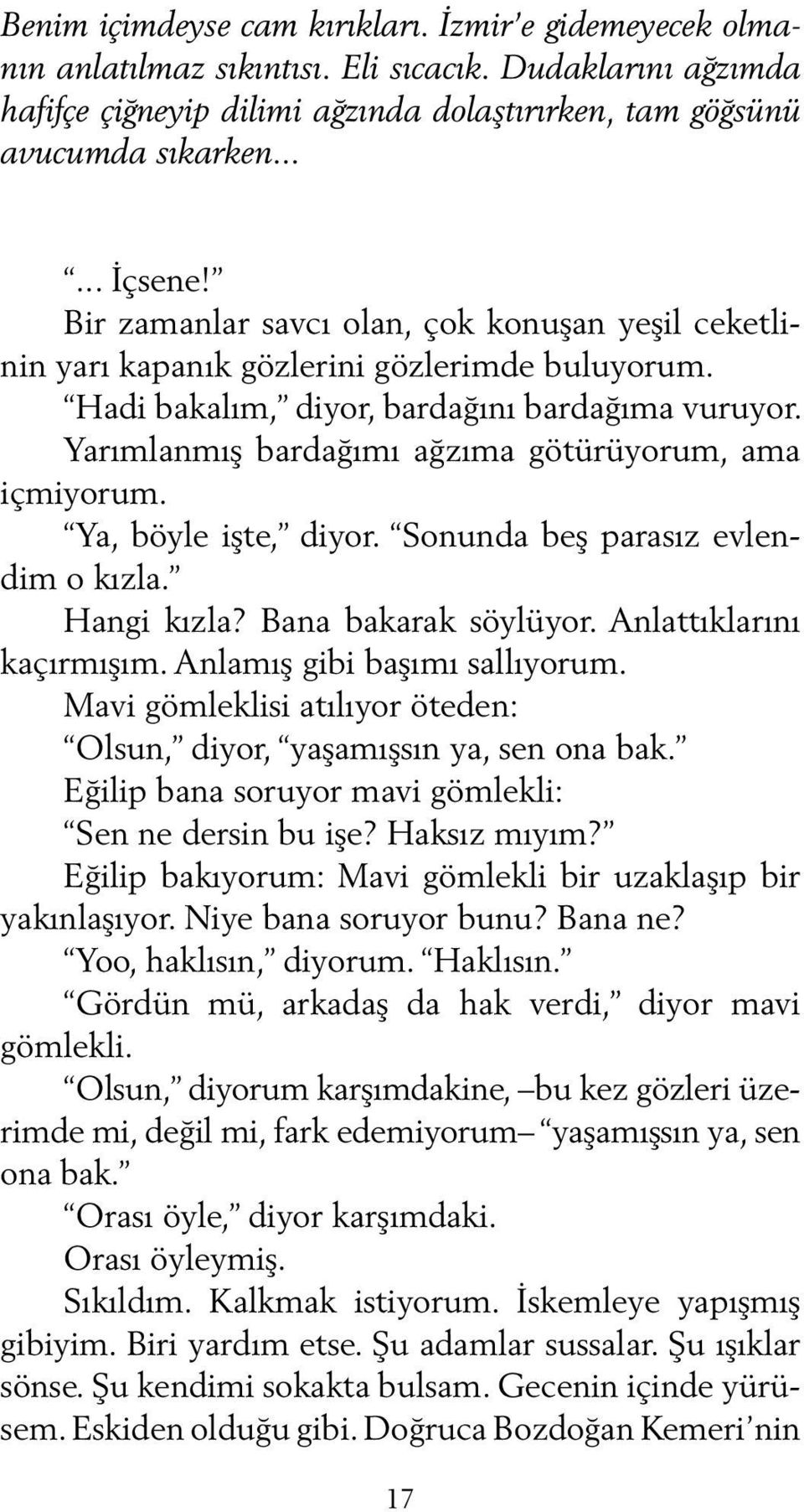 Yarımlanmış bardağımı ağzıma götürüyorum, ama içmiyorum. Ya, böyle işte, diyor. Sonunda beş parasız evlendim o kızla. Hangi kızla? Bana bakarak söylüyor. Anlattıklarını kaçırmışım.