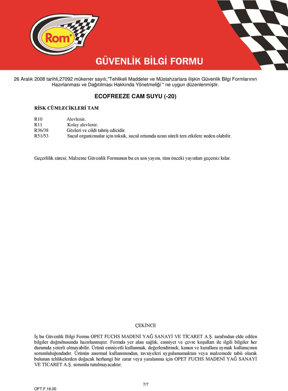 tarafından elde edilen bilgiler doğrultusunda hazırlanmıştır. Formda yer alan sağlık, emniyet ve çevre koşulları ile ilgili bilgiler her durumda yeterli olmayabilir.