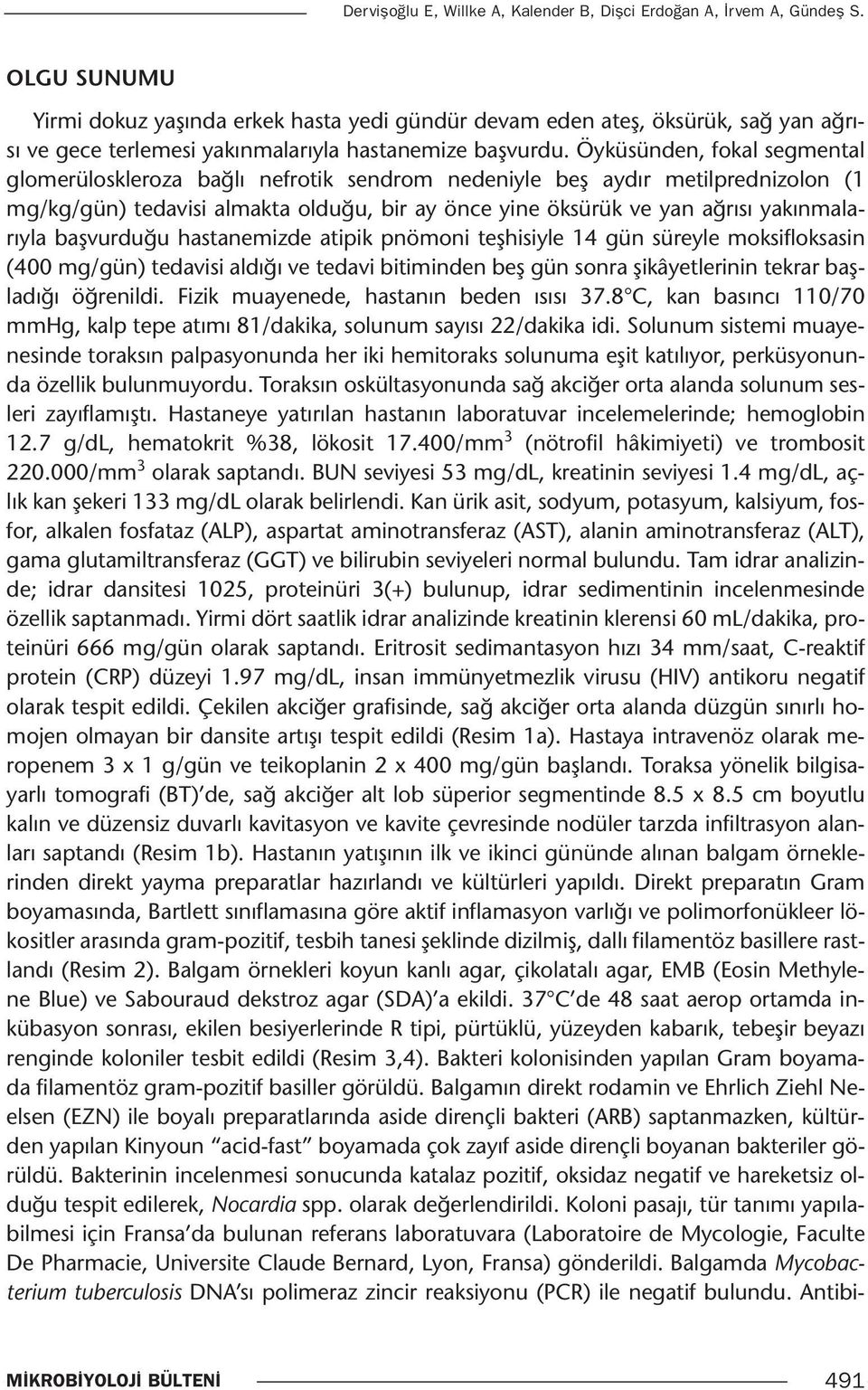 Öyküsünden, fokal segmental glomerüloskleroza bağlı nefrotik sendrom nedeniyle beş aydır metilprednizolon (1 mg/kg/gün) tedavisi almakta olduğu, bir ay önce yine öksürük ve yan ağrısı yakınmalarıyla