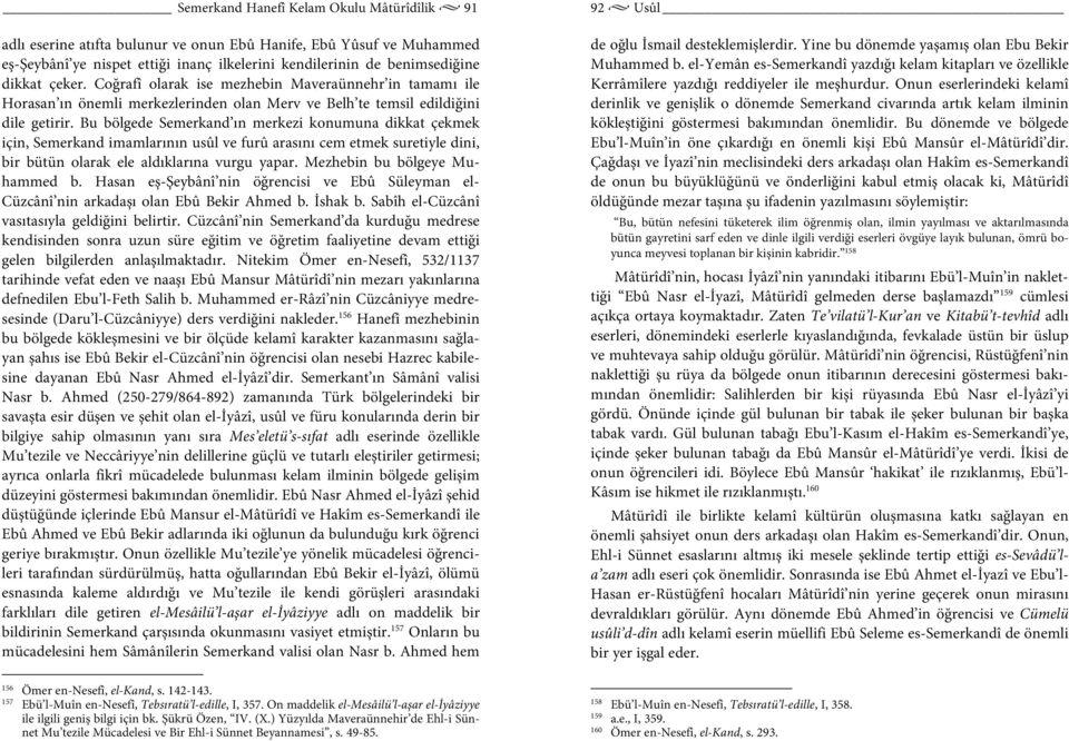 Bu bölgede Semerkand ın merkezi konumuna dikkat çekmek için, Semerkand imamlarının usûl ve furû arasını cem etmek suretiyle dini, bir bütün olarak ele aldıklarına vurgu yapar.